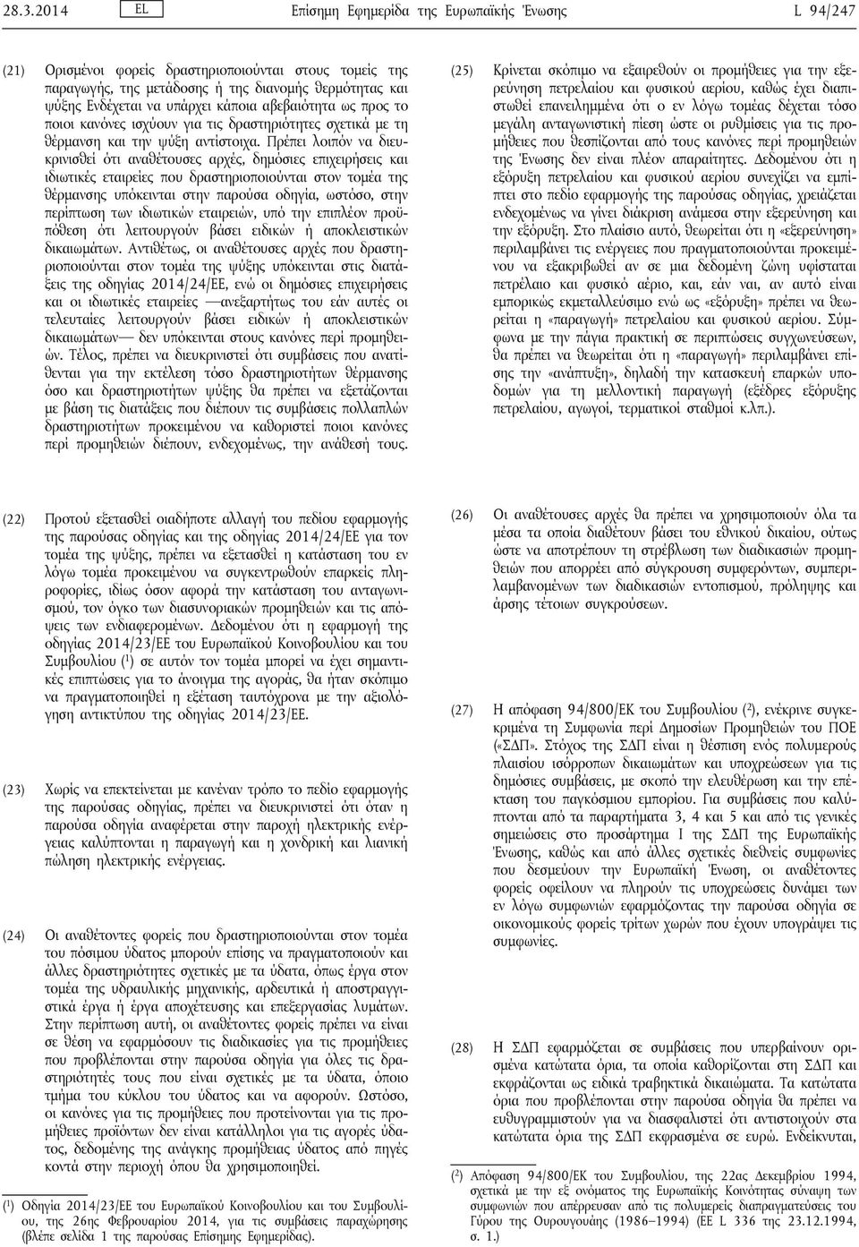 Πρέπει λοιπόν να διευκρινισθεί ότι αναθέτουσες αρχές, δημόσιες επιχειρήσεις και ιδιωτικές εταιρείες που δραστηριοποιούνται στον τομέα της θέρμανσης υπόκεινται στην παρούσα οδηγία, ωστόσο, στην