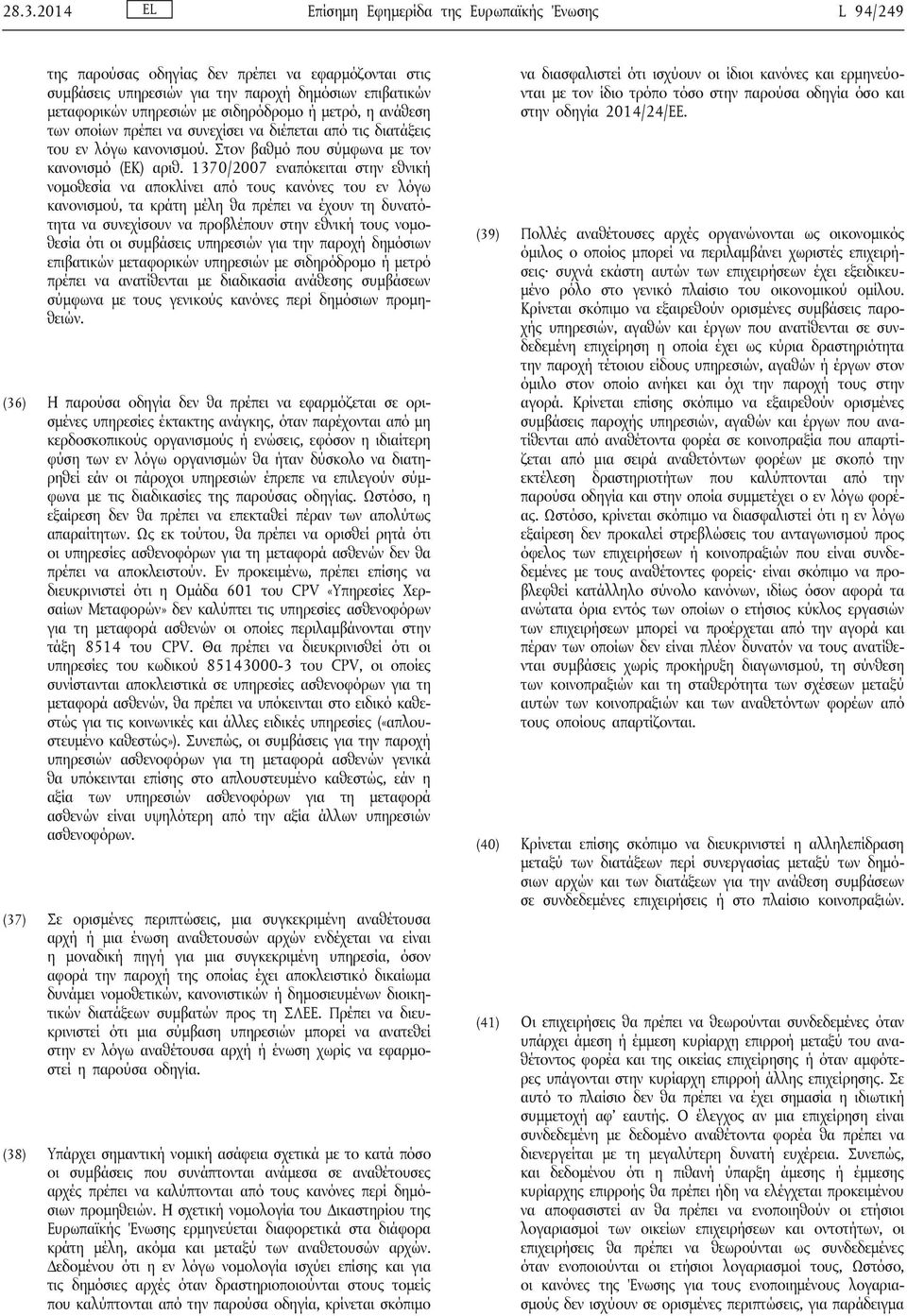 1370/2007 εναπόκειται στην εθνική νομοθεσία να αποκλίνει από τους κανόνες του εν λόγω κανονισμού, τα κράτη μέλη θα πρέπει να έχουν τη δυνατότητα να συνεχίσουν να προβλέπουν στην εθνική τους νομοθεσία