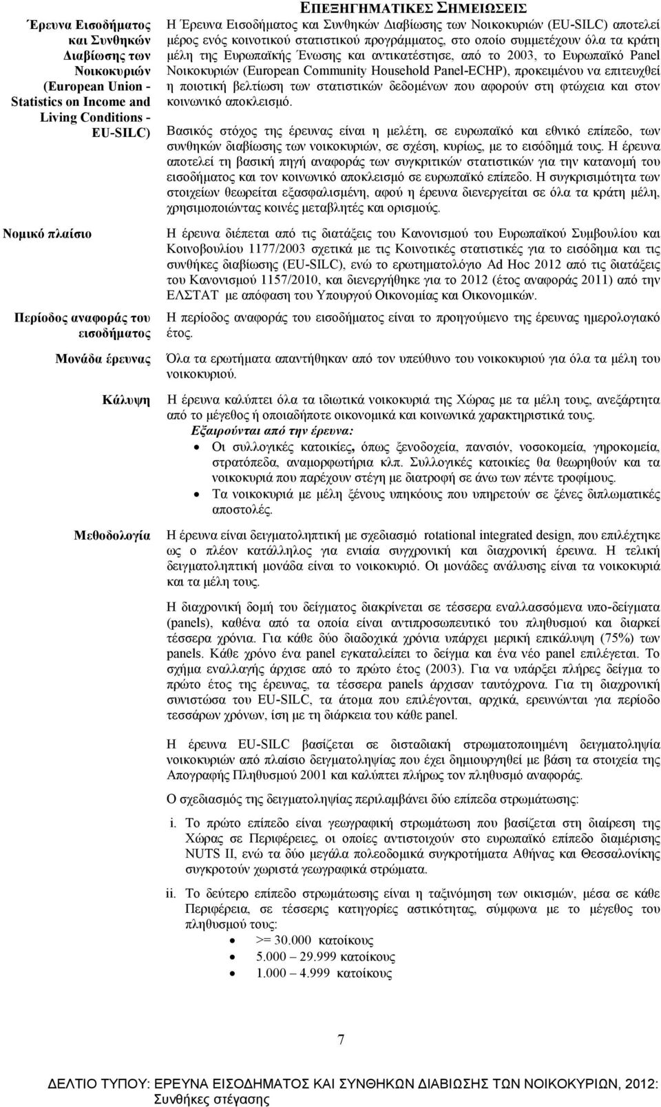 µέλη της Ευρωπαϊκής Ένωσης και αντικατέστησε, από το 2003, το Ευρωπαϊκό Panel Νοικοκυριών (European Community Household Panel-ECHP), προκειµένου να επιτευχθεί η ποιοτική βελτίωση των στατιστικών