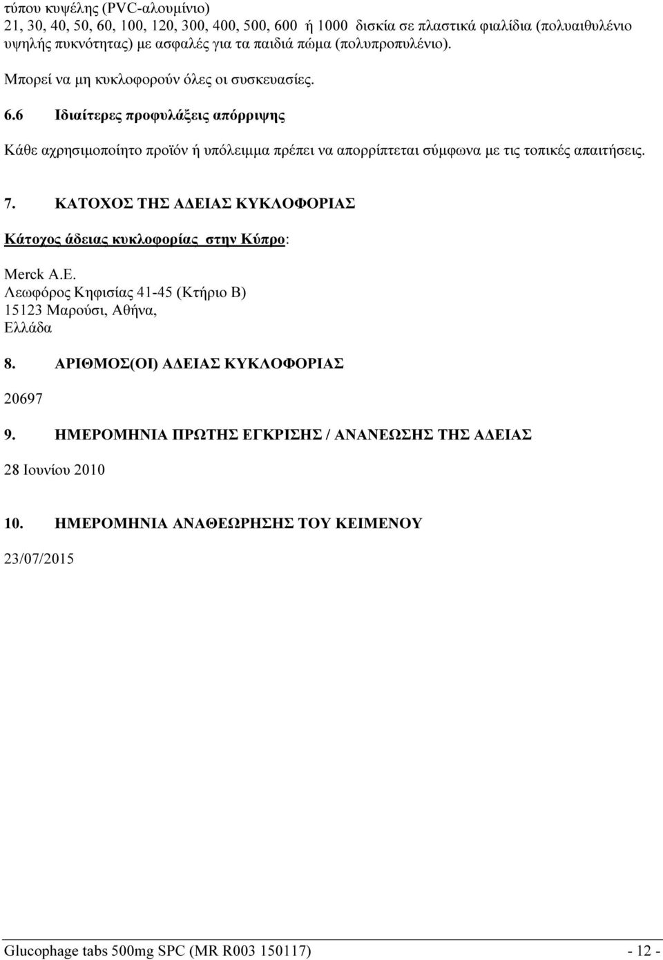 6 Ιδιαίτερες προφυλάξεις απόρριψης Κάθε αχρησιμοποίητο προϊόν ή υπόλειμμα πρέπει να απορρίπτεται σύμφωνα με τις τοπικές απαιτήσεις. 7.