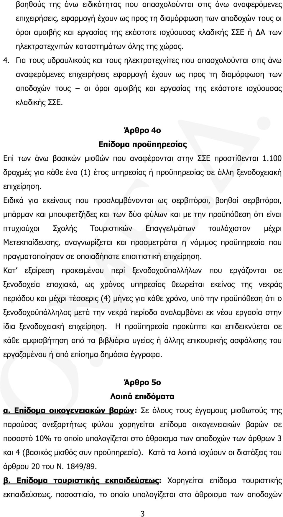 Για τους υδραυλικούς και τους ηλεκτροτεχνίτες που απασχολούνται στις άνω αναφερόµενες επιχειρήσεις εφαρµογή έχουν ως προς τη διαµόρφωση των αποδοχών τους οι όροι αµοιβής και εργασίας της εκάστοτε