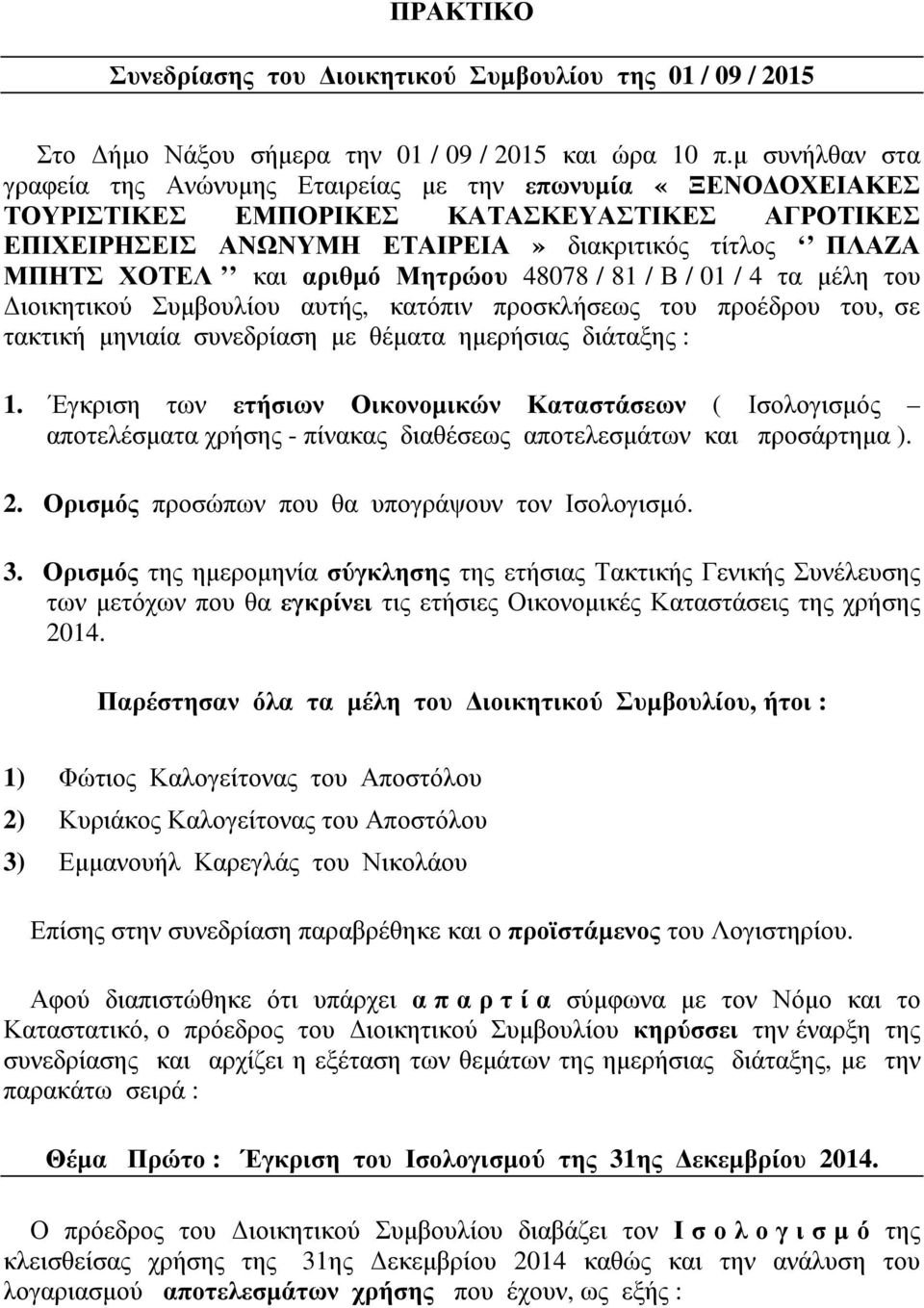 αριθµό Μητρώου 48078 / 81 / Β / 01 / 4 τα µέλη του ιοικητικού Συµβουλίου αυτής, κατόπιν προσκλήσεως του προέδρου του, σε τακτική µηνιαία συνεδρίαση µε θέµατα ηµερήσιας διάταξης : 1.