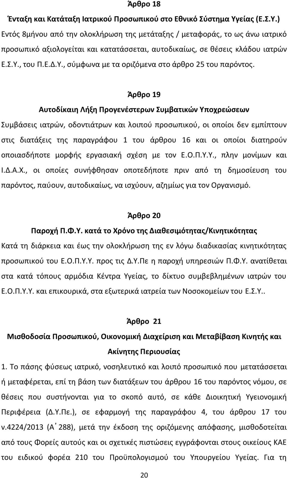 Άρθρο 19 Αυτοδίκαιη Λήξη Προγενέστερων Συμβατικών Υποχρεώσεων Συμβάσεις ιατρών, οδοντιάτρων και λοιπού προσωπικού, οι οποίοι δεν εμπίπτουν στις διατάξεις της παραγράφου 1 του άρθρου 16 και οι οποίοι