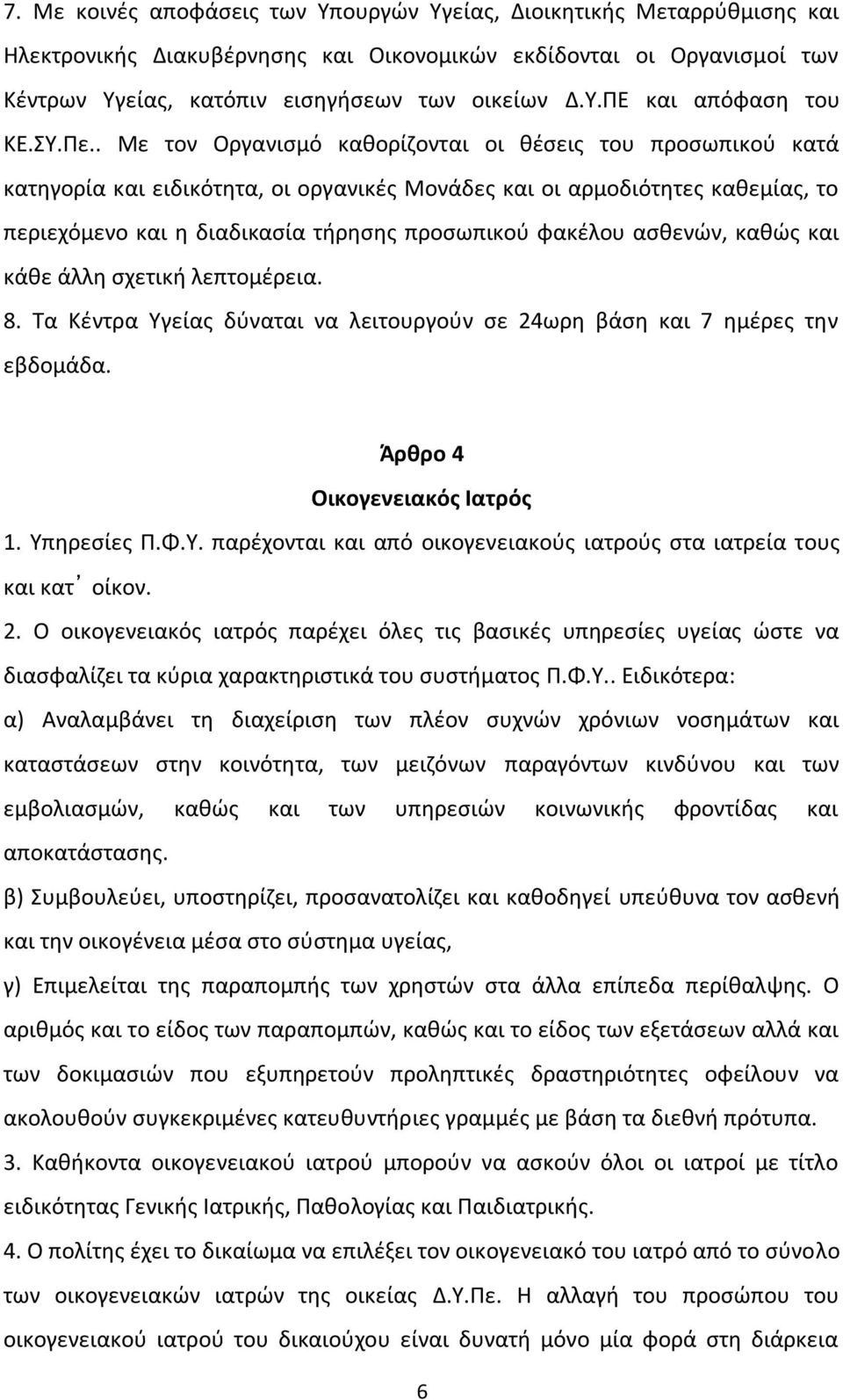 . Με τον Οργανισμό καθορίζονται οι θέσεις του προσωπικού κατά κατηγορία και ειδικότητα, οι οργανικές Μονάδες και οι αρμοδιότητες καθεμίας, το περιεχόμενο και η διαδικασία τήρησης προσωπικού φακέλου