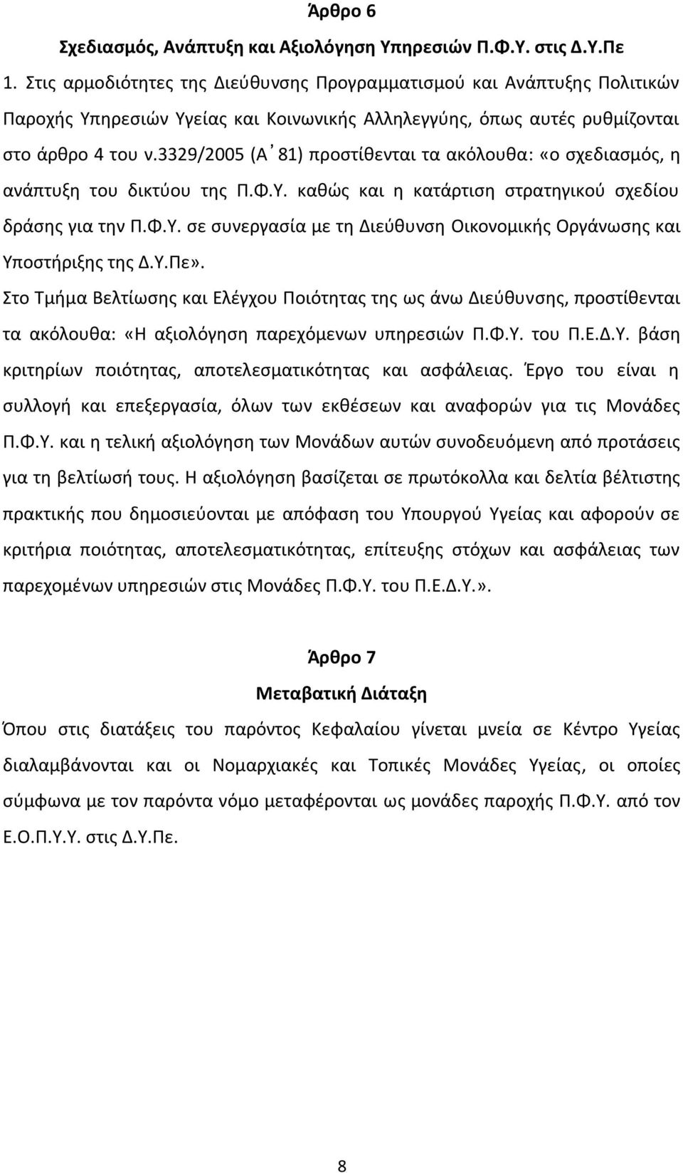 3329/2005 (Α 81) προστίθενται τα ακόλουθα: «ο σχεδιασμός, η ανάπτυξη του δικτύου της Π.Φ.Υ. καθώς και η κατάρτιση στρατηγικού σχεδίου δράσης για την Π.Φ.Υ. σε συνεργασία με τη Διεύθυνση Οικονομικής Οργάνωσης και Υποστήριξης της Δ.