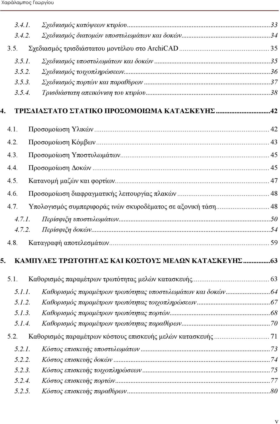 Προσομοίωση Υλικών...42 4.2. Προσομοίωση Κόμβων...43 4.3. Προσομοίωση Υποστυλωμάτων...45 4.4. Προσομοίωση Δοκών...45 4.5. Κατανομή μαζών και φορτίων...47 4.6.