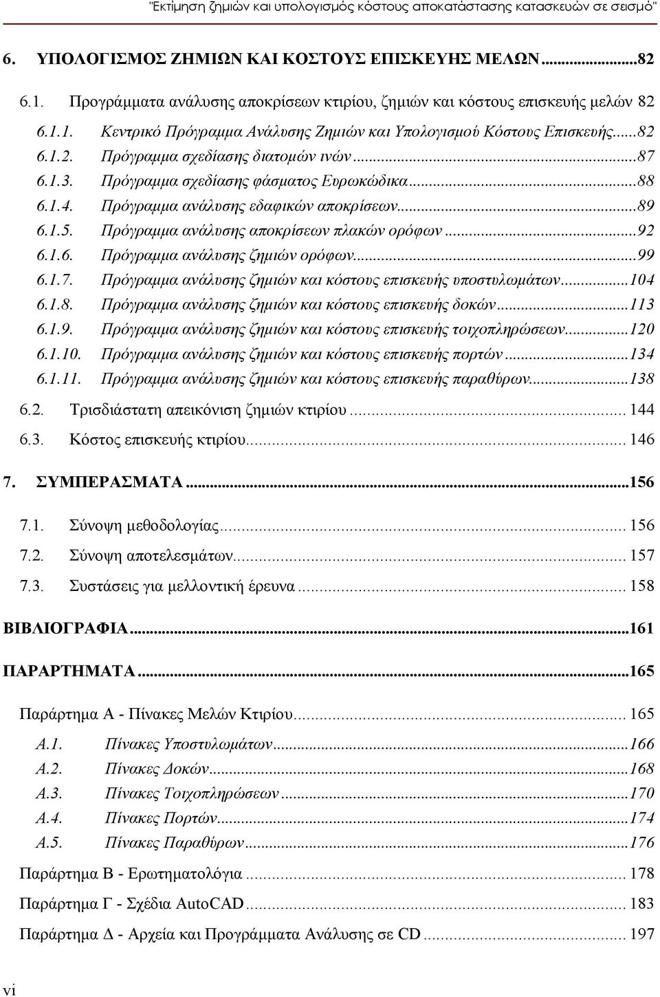 ..87 6.1.3. Πρόγραμμα σχεδίασης φάσματος Ευρωκώδικα...88 6.1.4. Πρόγραμμα ανάλυσης εδαφικών αποκρίσεων...89 6.1.5. Πρόγραμμα ανάλυσης αποκρίσεων πλακών ορόφων...92 6.1.6. Πρόγραμμα ανάλυσης ζημιών ορόφων.