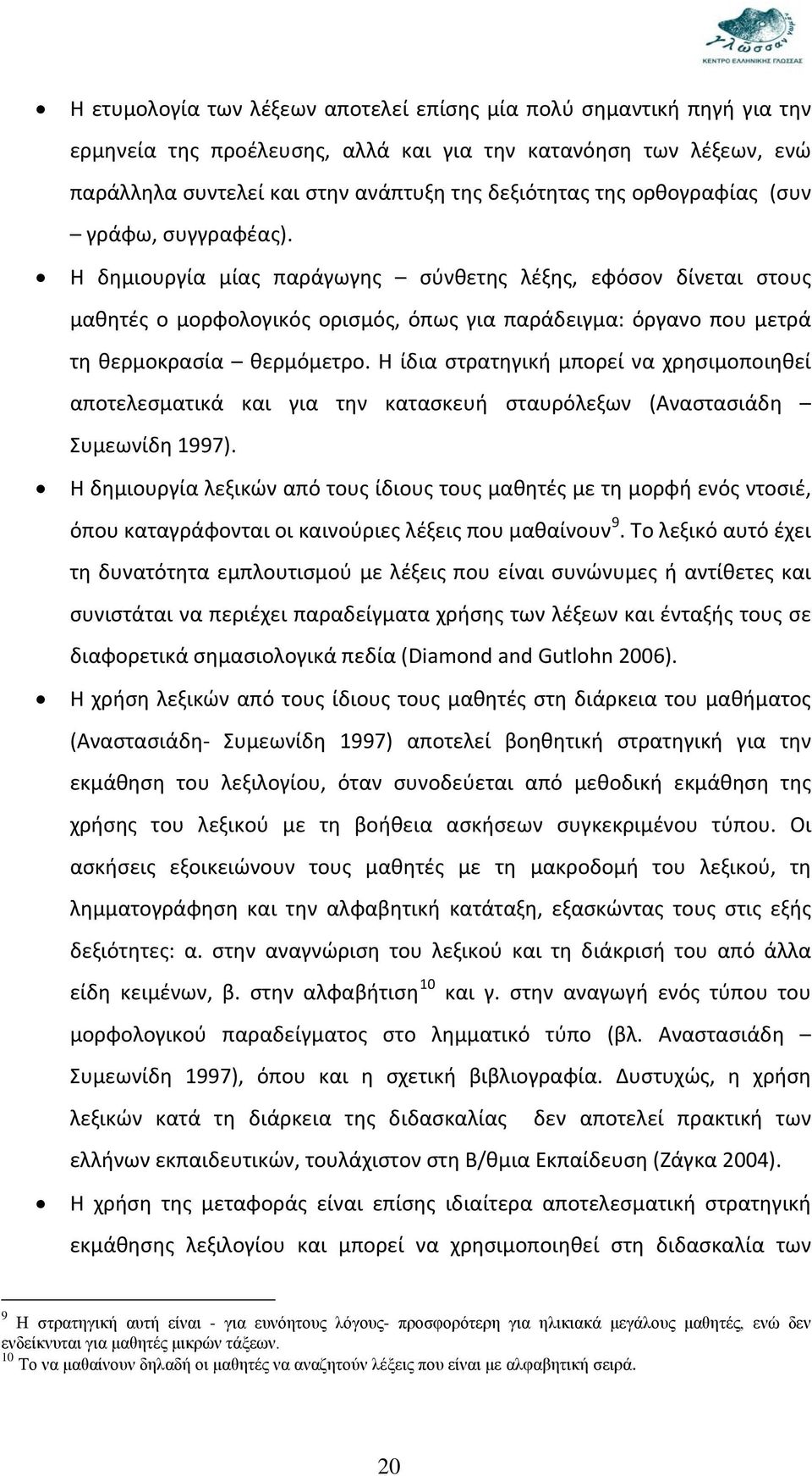 Η ίδια στρατηγική μπορεί να χρησιμοποιηθεί αποτελεσματικά και για την κατασκευή σταυρόλεξων (Αναστασιάδη Συμεωνίδη 1997).