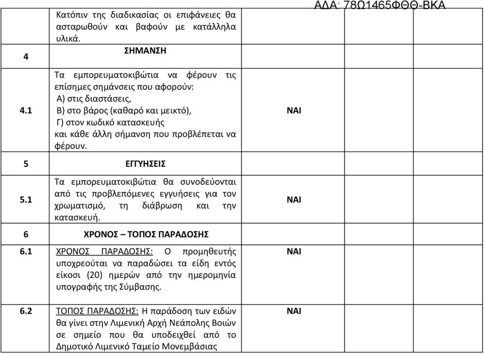 προβλέπεται να φέρουν. 5 ΕΓΓΥΗΣΕΙΣ 5.1 Τα εμπορευματοκιβώτια θα συνοδεύονται από τις προβλεπόμενες εγγυήσεις για τον χρωματισμό, τη διάβρωση και την κατασκευή. 6 ΧΡΟΝΟΣ ΤΟΠΟΣ ΠΑΡΑΔΟΣΗΣ 6.