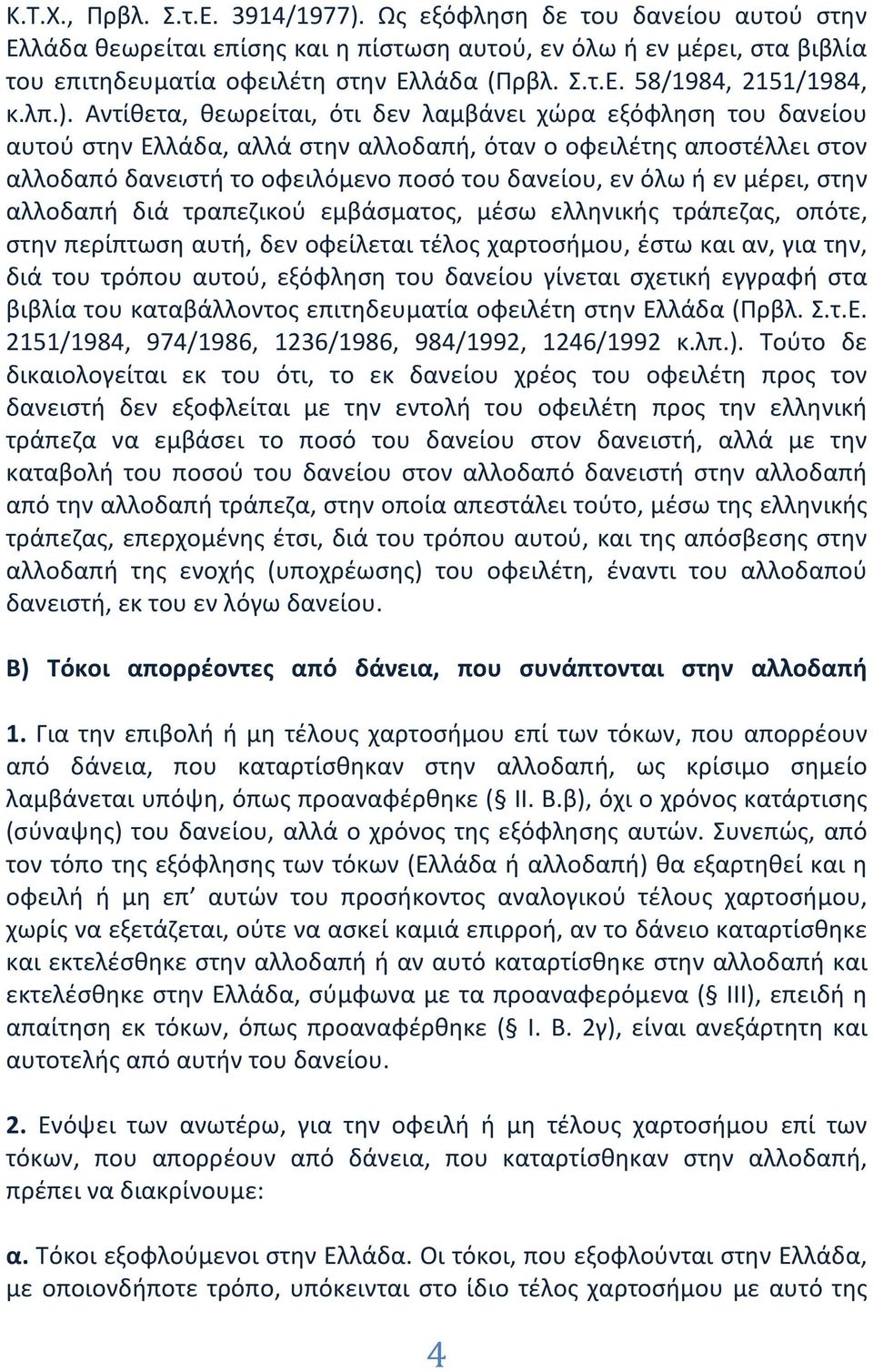 ή εν μέρει, στην αλλοδαπή διά τραπεζικού εμβάσματος, μέσω ελληνικής τράπεζας, οπότε, στην περίπτωση αυτή, δεν οφείλεται τέλος χαρτοσήμου, έστω και αν, για την, διά του τρόπου αυτού, εξόφληση του