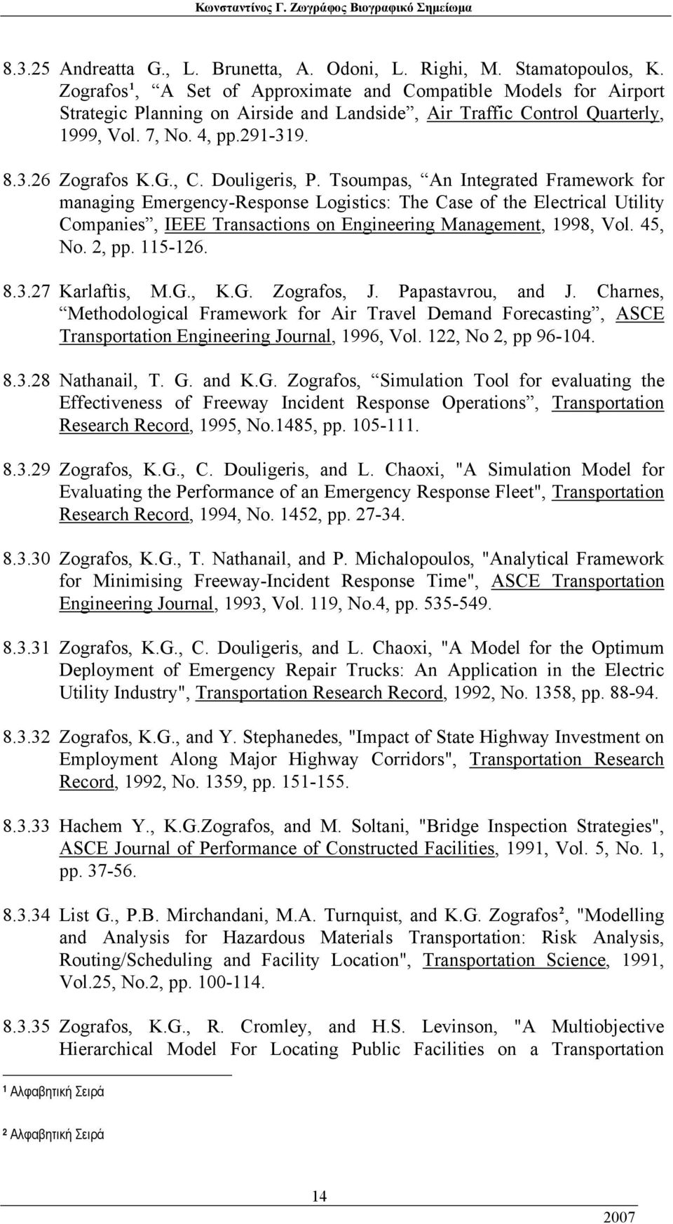 Douligeris, P. Tsoumpas, An Integrated Framework for managing Emergency-Response Logistics: The Case of the Electrical Utility Companies, IEEE Transactions on Engineering Management, 1998, Vol.