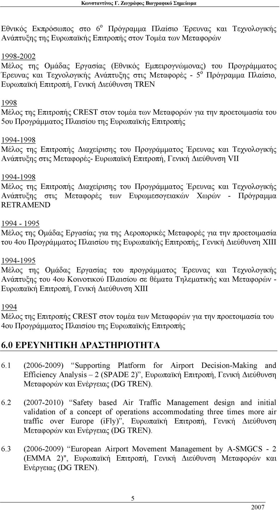 προετοιμασία του 5ου Προγράμματος Πλαισίου της Ευρωπαϊκής Επιτροπής 1994-1998 Μέλος της Επιτροπής Διαχείρισης του Προγράμματος Έρευνας και Τεχνολογικής Ανάπτυξης στις Μεταφορές- Ευρωπαϊκή Επιτροπή,