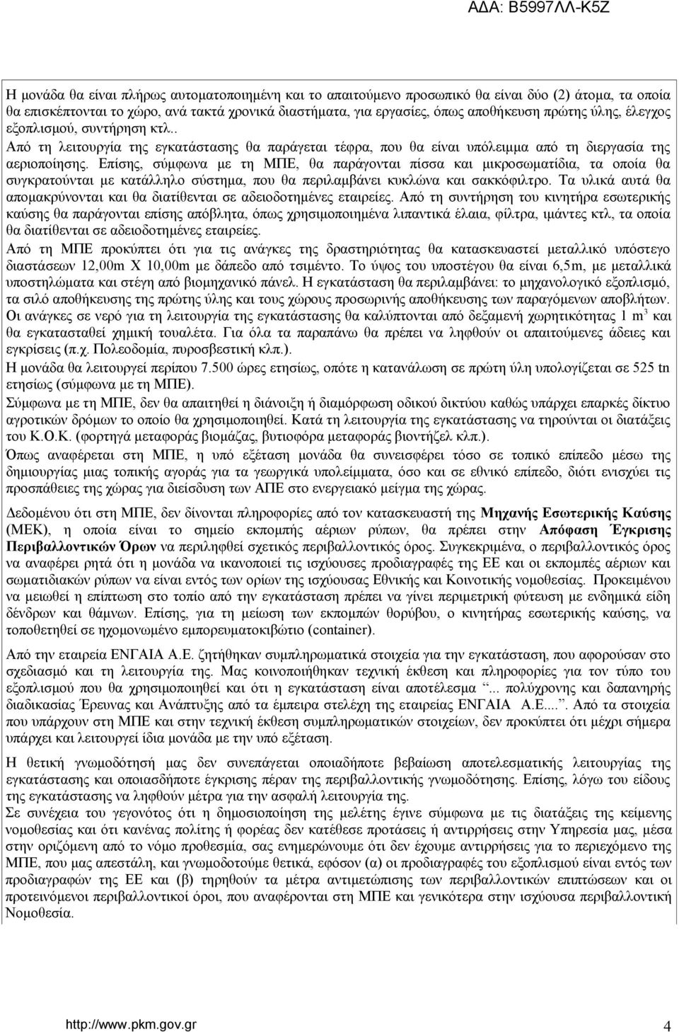 Επίσης, σύμφωνα με τη ΜΠΕ, θα παράγονται πίσσα και μικροσωματίδια, τα οποία θα συγκρατούνται με κατάλληλο σύστημα, που θα περιλαμβάνει κυκλώνα και σακκόφιλτρο.