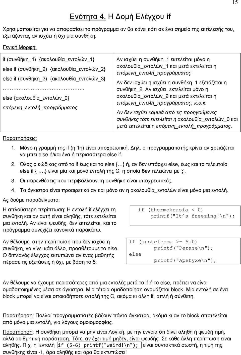 . else ακολουθία_εντολών_0 επόμενη_εντολή_προγράμματος Αν ισχύει η συνθήκη_1 εκτελείται μόνο η ακολουθία_εντολών_1 και μετά εκτελείται η επόμενη_εντολή_προγράμματος Αν δεν ισχύει η ισχύει η συνθήκη_1