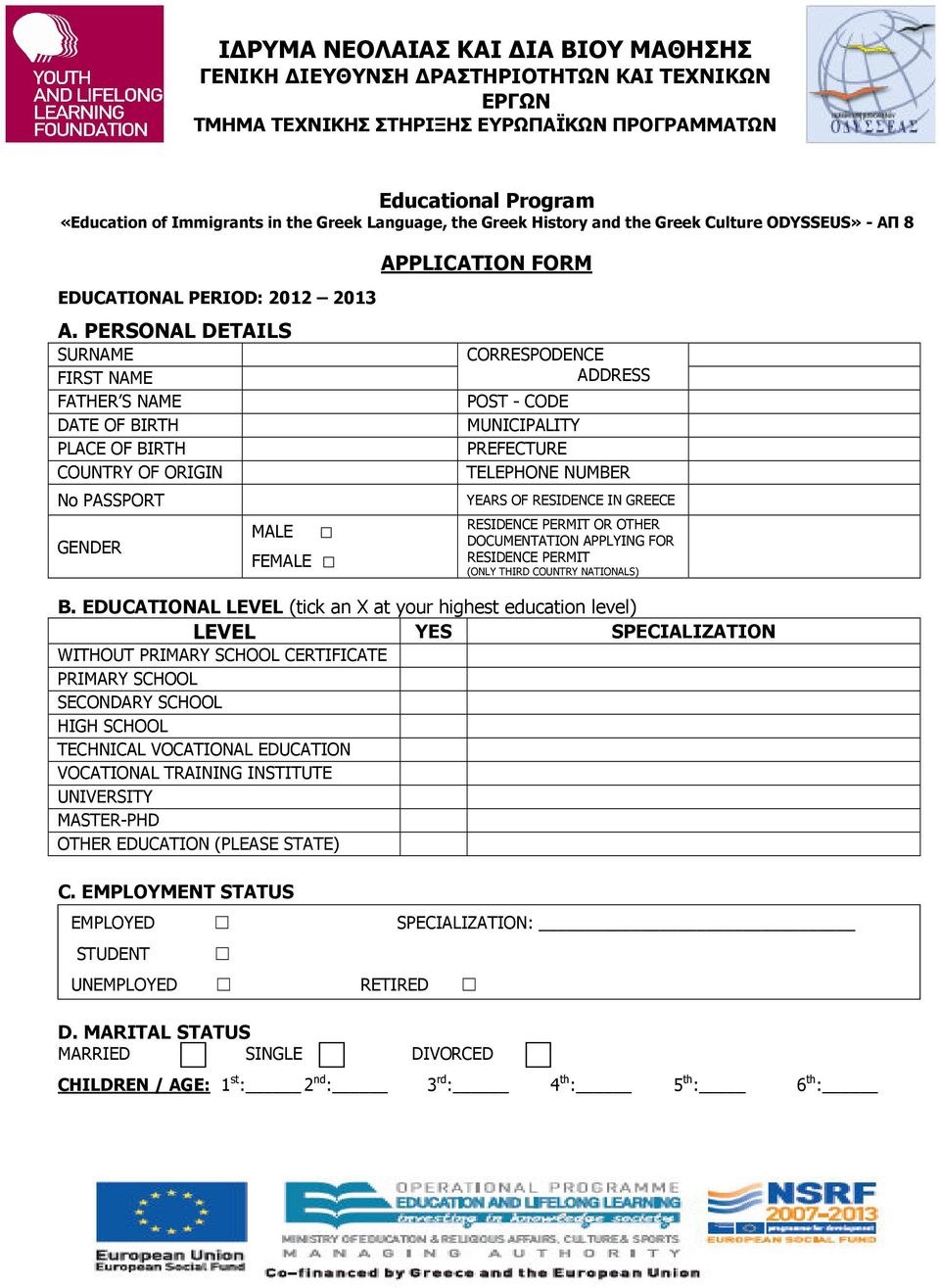 PERSONAL DETAILS SURNAME FIRST NAME FATHER S NAME DATE OF BIRTH PLACE OF BIRTH COUNTRY OF ORIGIN No PASSPORT MALE GENDER FEMALE CORRESPODENCE ADDRESS POST - CODE MUNICIPALITY PREFECTURE TELEPHONE