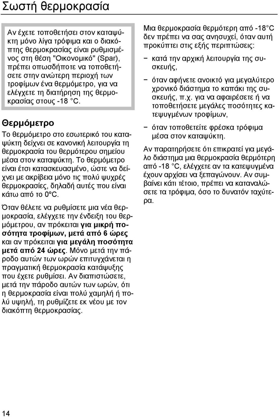 Θερµόµετρο Το θερµόµετρο στο εσωτερικό του καταψύκτη δείχνει σε κανονική λειτουργία τη θερµοκρασία του θερµότερου σηµείου µέσα στον καταψύκτη.