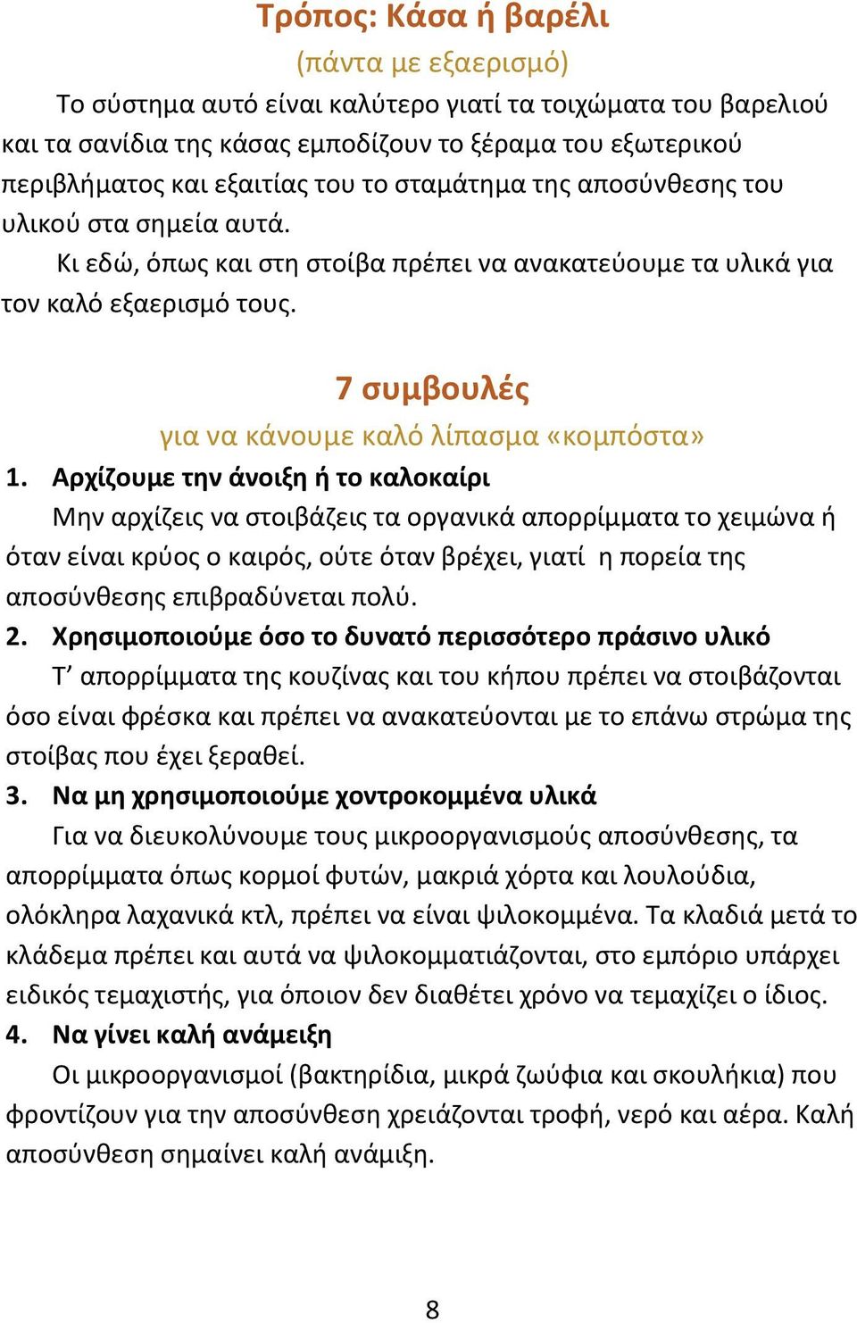 Αρχίζουμε την άνοιξη ή το καλοκαίρι Μην αρχίζεις να στοιβάζεις τα οργανικά απορρίμματα το χειμώνα ή όταν είναι κρύος ο καιρός, ούτε όταν βρέχει, γιατί η πορεία της αποσύνθεσης επιβραδύνεται πολύ. 2.