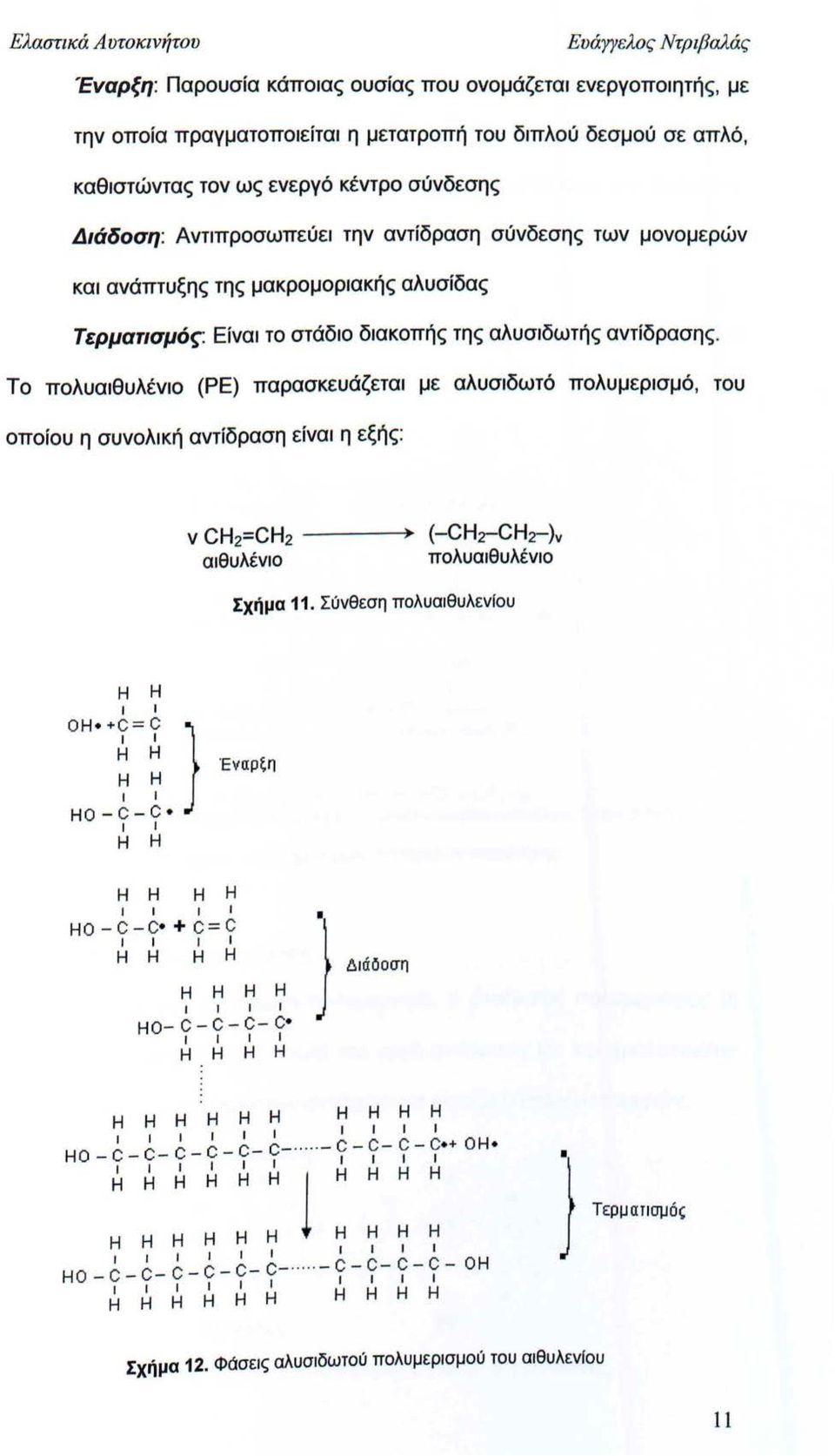 Το πολυαιθυλένιο (ΡΕ) παρασκευάζεται με αλυσιδωτό πολυμερισμό, του οποίου η συνολική αντίδραση είναι η εξής: ν CH2=CH2 -----+ αιθυλένιο (-CH2-CH2-)v πολυαιθυλένιο Σχήμα 11.