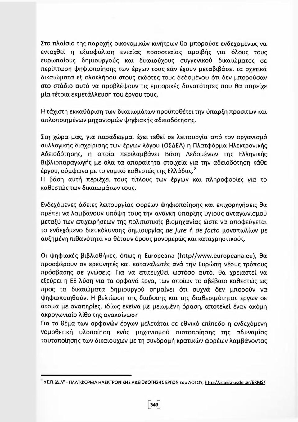 δυνατότητες που θα παρείχε μία τέτοια εκμετάλλευση του έργου τους. Η τάχιστη εκκαθάριση των δικαιωμάτων προϋποθέτει την ύπαρξη προσιτών και απλοποιημένων μηχανισμών ψηφιακής αδειοδότησης.