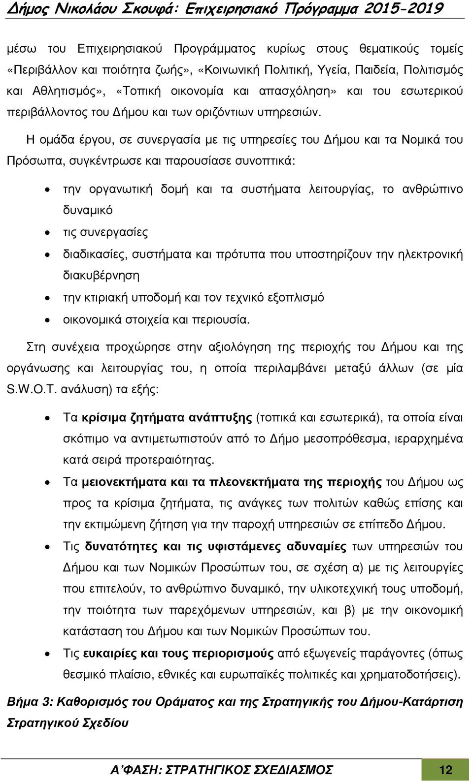 Η οµάδα έργου, σε συνεργασία µε τις υπηρεσίες του ήµου και τα Νοµικά του Πρόσωπα, συγκέντρωσε και παρουσίασε συνοπτικά: την οργανωτική δοµή και τα συστήµατα λειτουργίας, το ανθρώπινο δυναµικό τις