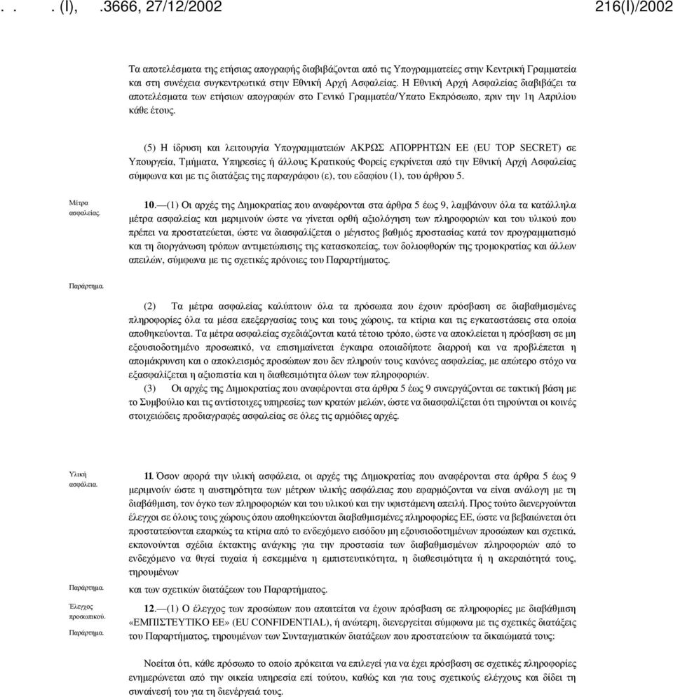 (5) Η ίδρυση και λειτουργία Υπογραμματειών ΑΚΡΩΣ ΑΠΟΡΡΗΤΩΝ EE (EU TOP SECRET) σε Υπουργεία, Τμήματα, Υπηρεσίες ή άλλους Κρατικούς Φορείς εγκρίνεται από την Εθνική Αρχή Ασφαλείας σύμφωνα και με τις