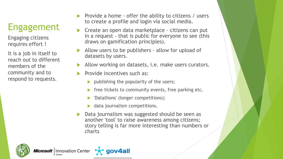 Create an open data marketplace citizens can put in a request that is public for everyone to see (this draws on gamification principles).