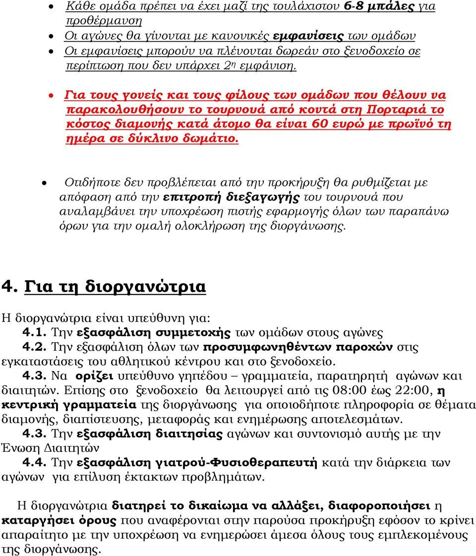 Για τους γονείς και τους φίλους των ομάδων που θέλουν να παρακολουθήσουν το τουρνουά από κοντά στη Πορταριά το κόστος διαμονής κατά άτομο θα είναι 60 ευρώ με πρωϊνό τη ημέρα σε δύκλινο δωμάτιο.