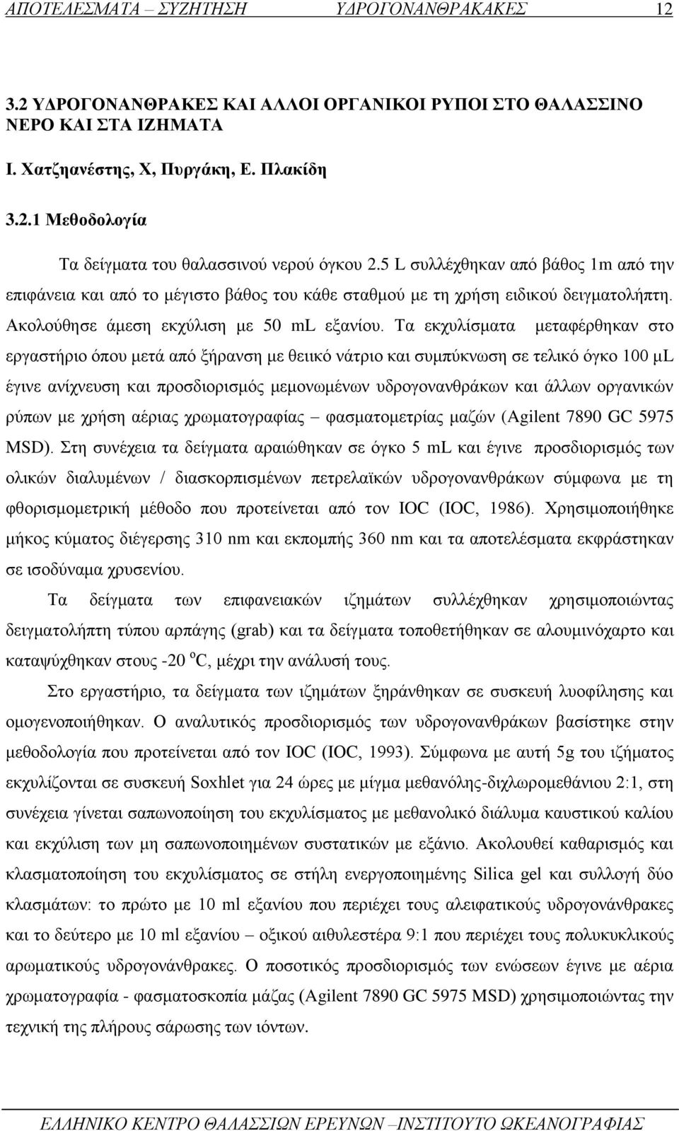 Τα εκχυλίσματα μεταφέρθηκαν στο εργαστήριο όπου μετά από ξήρανση με θειικό νάτριο και συμπύκνωση σε τελικό όγκο 100 μl έγινε ανίχνευση και προσδιορισμός μεμονωμένων υδρογονανθράκων και άλλων