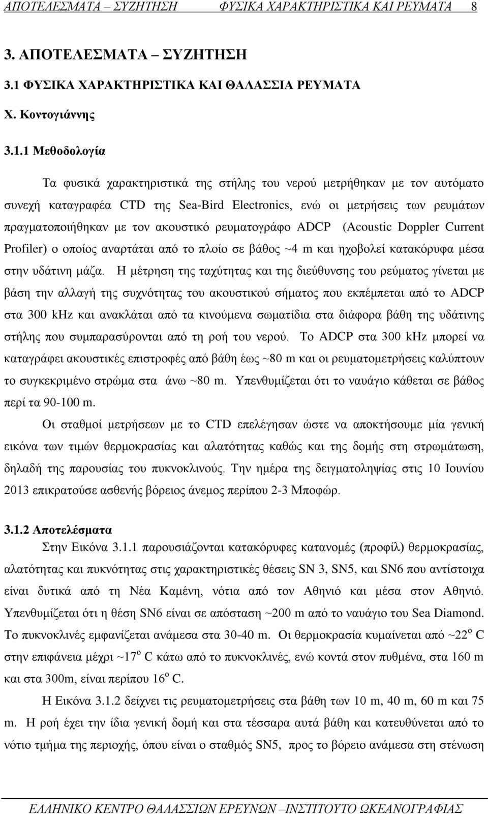 1 Μεθοδολογία Τα φυσικά χαρακτηριστικά της στήλης του νερού μετρήθηκαν με τον αυτόματο συνεχή καταγραφέα CTD της Sea-Bird Electronics, ενώ οι μετρήσεις των ρευμάτων πραγματοποιήθηκαν με τον ακουστικό