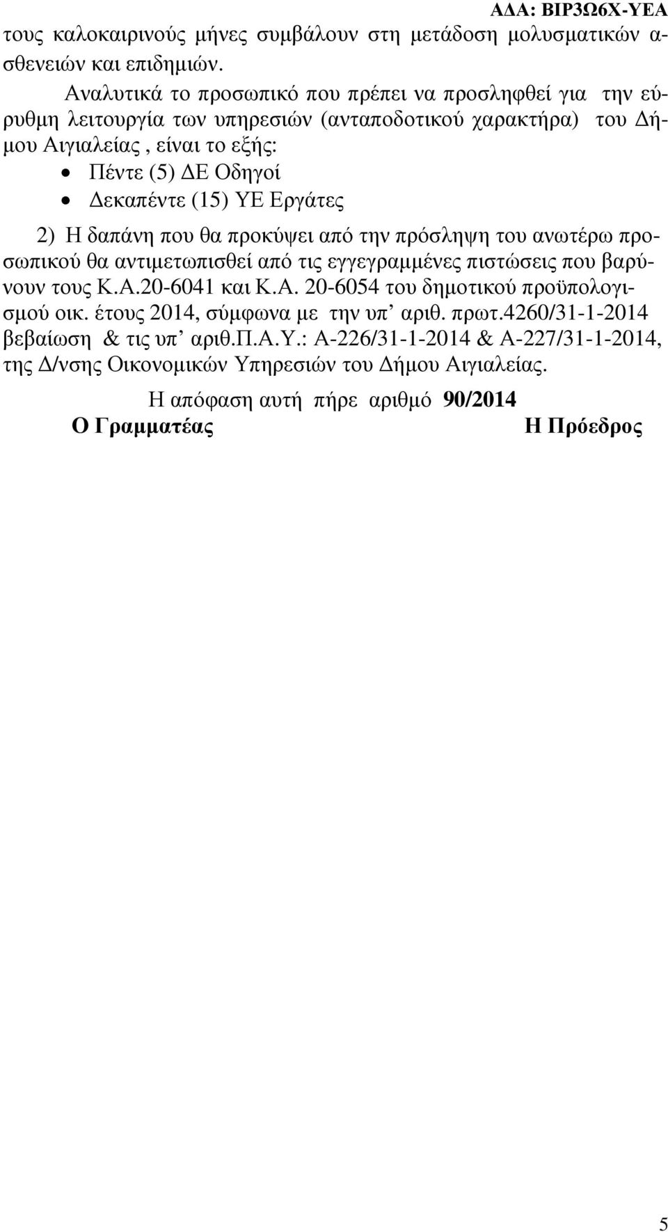 εκαπέντε (15) ΥΕ Εργάτες 2) Η δαπάνη που θα προκύψει από την πρόσληψη του ανωτέρω προσωπικού θα αντιµετωπισθεί από τις εγγεγραµµένες πιστώσεις που βαρύνουν τους Κ.Α.20-6041 και Κ.