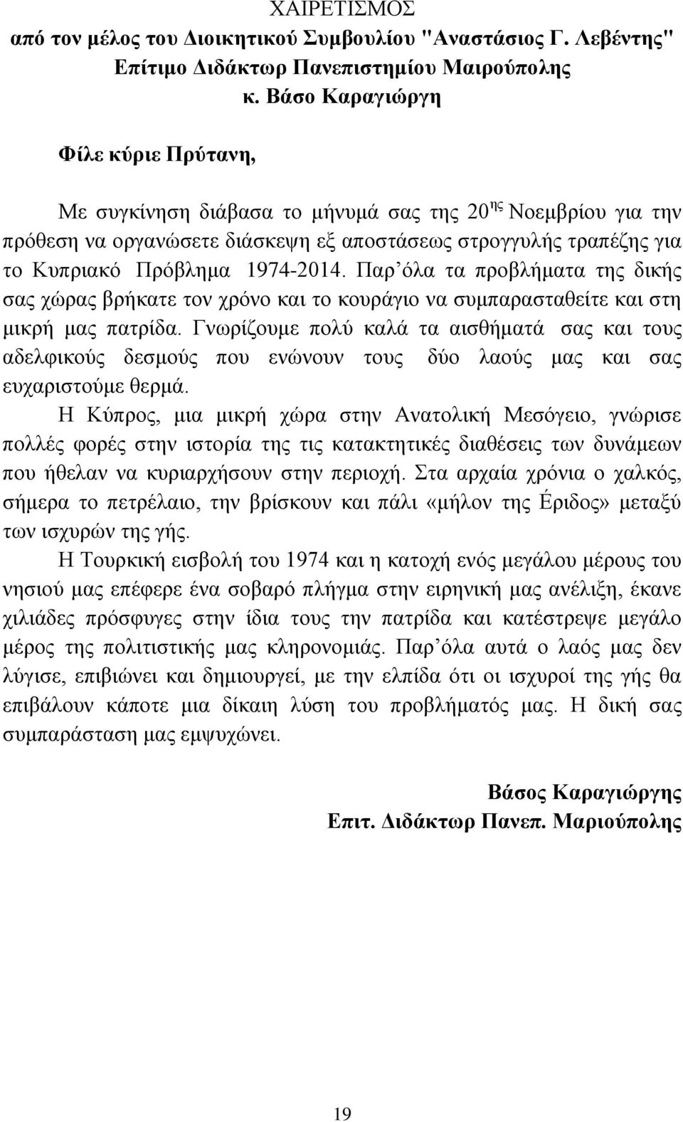 Παρ óλα τα προβλήματα της δικής σας χώρας βρήκατε τον χρóνο και το κουράγιο να συμπαρασταθείτε και στη μικρή μας πατρίδα.
