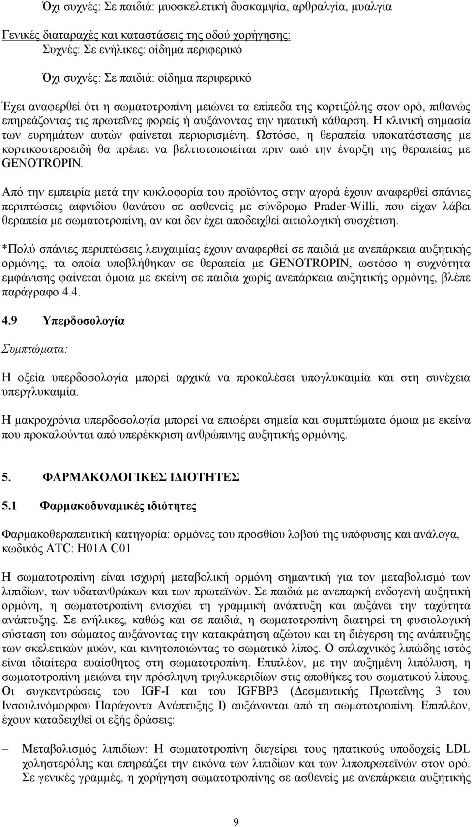 Η κλινική σημασία των ευρημάτων αυτών φαίνεται περιορισμένη. Ωστόσο, η θεραπεία υποκατάστασης με κορτικοστεροειδή θα πρέπει να βελτιστοποιείται πριν από την έναρξη της θεραπείας με GENOTROPIN.