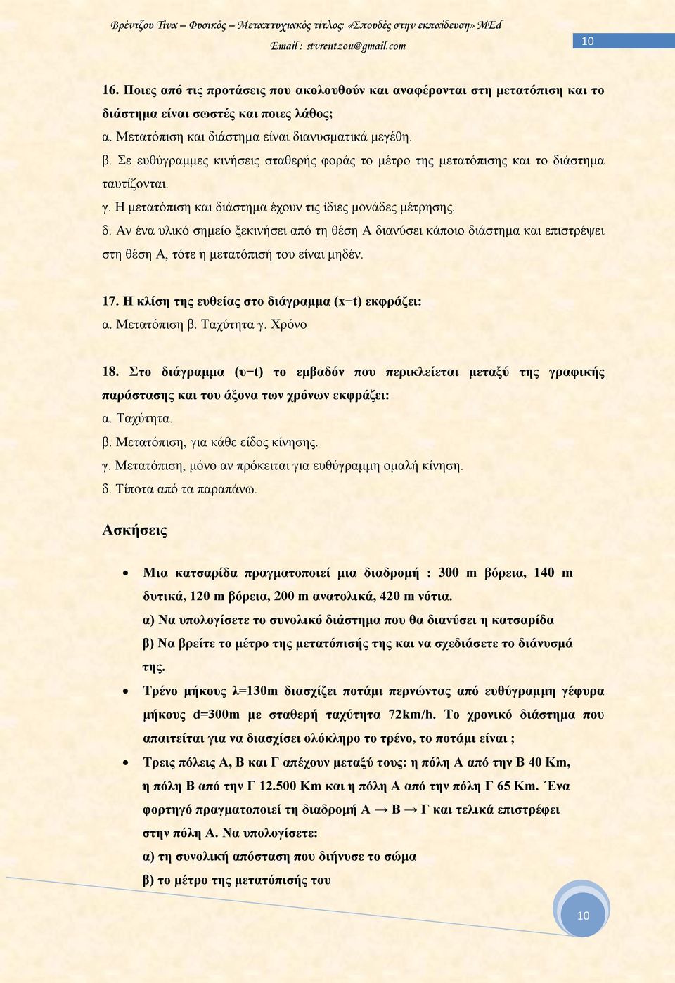 άστημα ταυτίζονται. γ. Η μετατόπιση και διάστημα έχουν τις ίδιες μονάδες μέτρησης. δ. Αν ένα υλικό σημείο ξεκινήσει από τη θέση Α διανύσει κάποιο διάστημα και επιστρέψει στη θέση Α, τότε η μετατόπισή του είναι μηδέν.