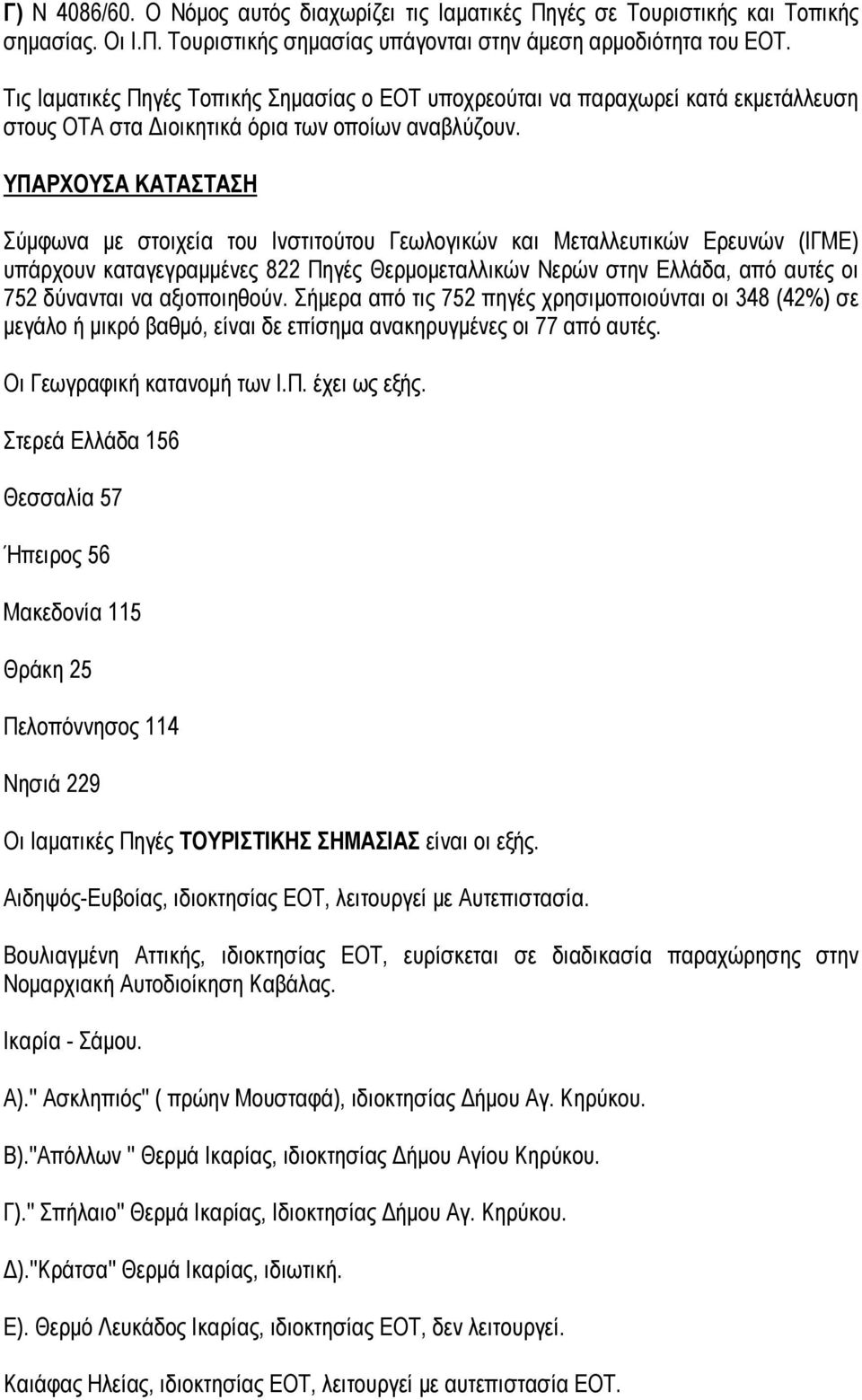 ΥΠΑΡΧΟΥΣΑ ΚΑΤΑΣΤΑΣΗ Σύμφωνα με στοιχεία του Ινστιτούτου Γεωλογικών και Μεταλλευτικών Ερευνών (ΙΓΜΕ) υπάρχουν καταγεγραμμένες 822 Πηγές Θερμομεταλλικών Νερών στην Ελλάδα, από αυτές οι 752 δύνανται να