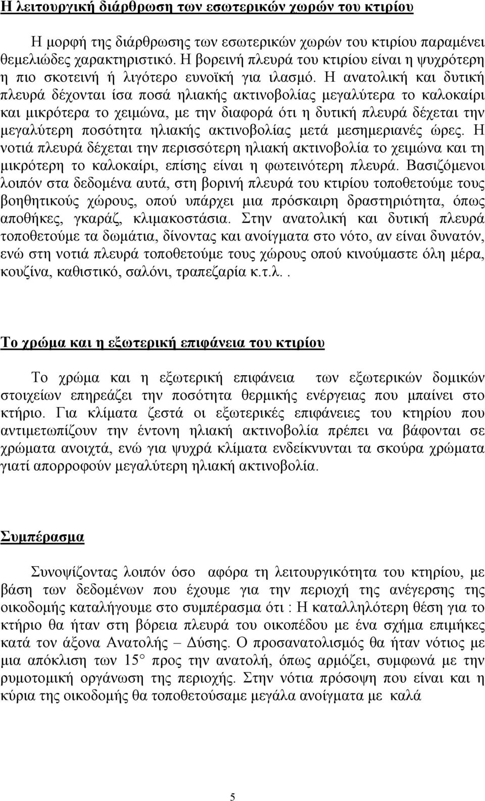 Η ανατολική και δυτική πλευρά δέχονται ίσα ποσά ηλιακής ακτινοβολίας μεγαλύτερα το καλοκαίρι και μικρότερα το χειμώνα, με την διαφορά ότι η δυτική πλευρά δέχεται την μεγαλύτερη ποσότητα ηλιακής