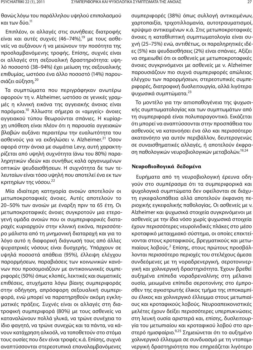 Επίσης, συχνές είναι οι αλλαγές στη σεξουαλική δραστηριότητα: υψηλό ποσοστό (38 94%) έχει μείωση της σεξουαλικής επιθυμίας, ωστόσο ένα άλλο ποσοστό (14%) παρουσιάζει αύξηση.