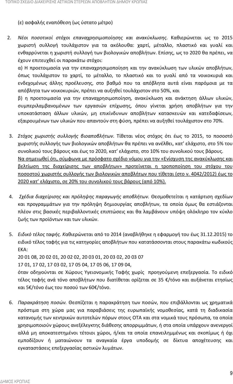 Επίσης, ως το 2020 θα πρέπει, να έχουν επιτευχθεί οι παρακάτω στόχοι: α) Η προετοιμασία για την επαναχρησιμοποίηση και την ανακύκλωση των υλικών αποβλήτων, όπως τουλάχιστον το χαρτί, το μέταλλο, το