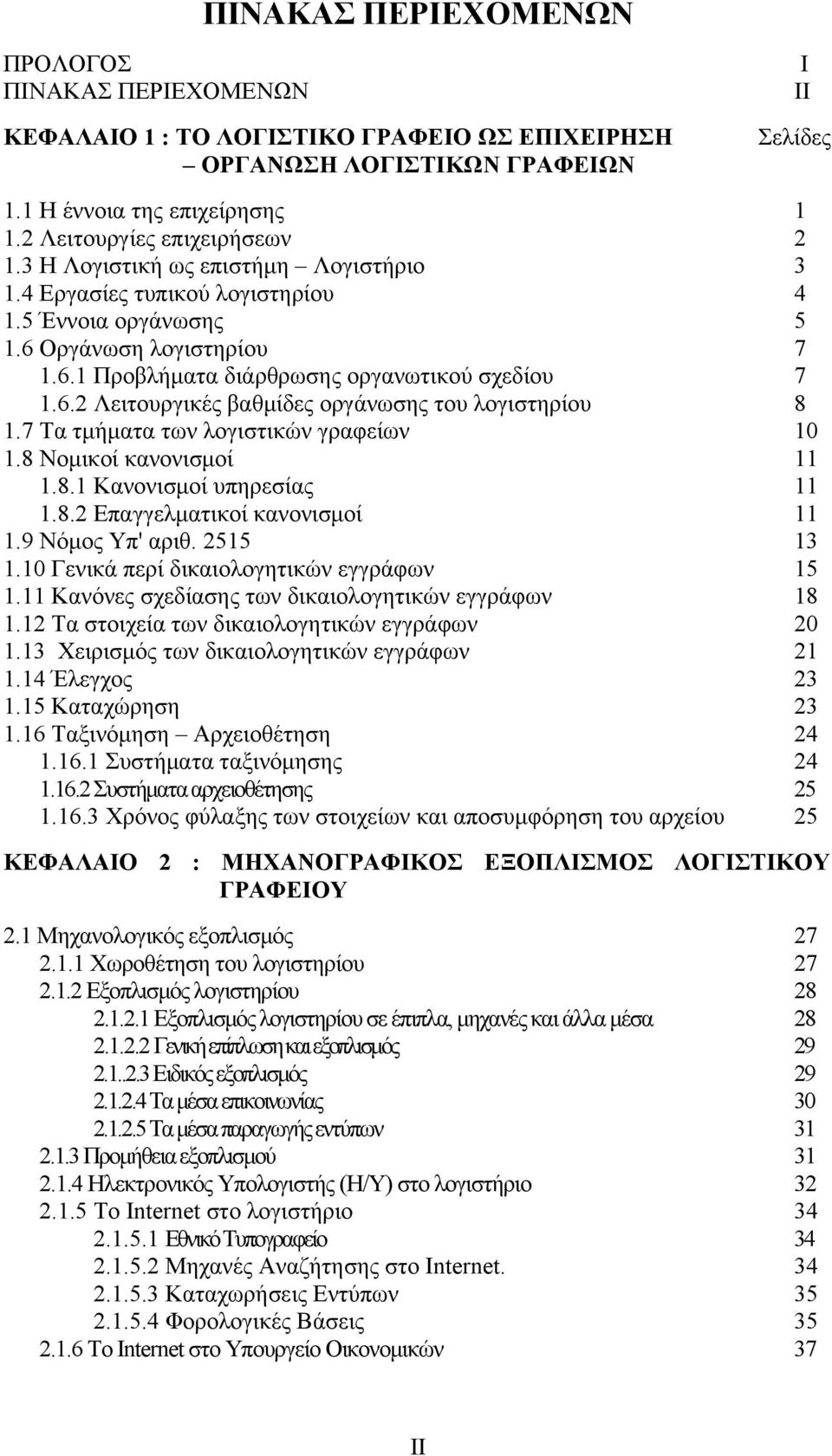 6.2 Λειτουργικές βαθμίδες οργάνωσης του λογιστηρίου 8 1.7 Τα τμήματα των λογιστικών γραφείων 10 1.8 Νομικοί κανονισμοί 11 1.8.1 Κανονισμοί υπηρεσίας 11 1.8.2 Επαγγελματικοί κανονισμοί 11 1.