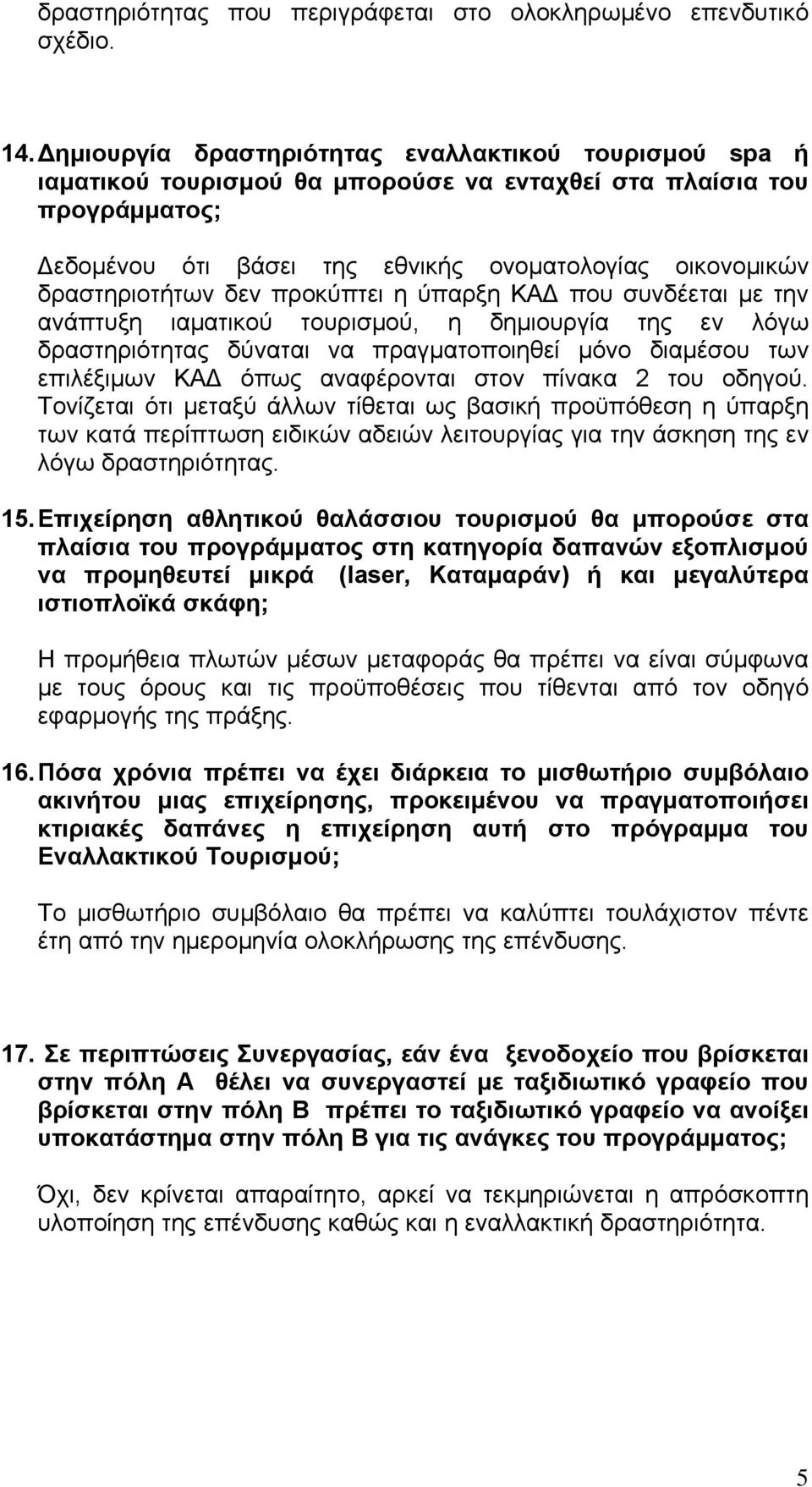 δραστηριοτήτων δεν προκύπτει η ύπαρξη ΚΑΔ που συνδέεται με την ανάπτυξη ιαματικού τουρισμού, η δημιουργία της εν λόγω δραστηριότητας δύναται να πραγματοποιηθεί μόνο διαμέσου των επιλέξιμων ΚΑΔ όπως