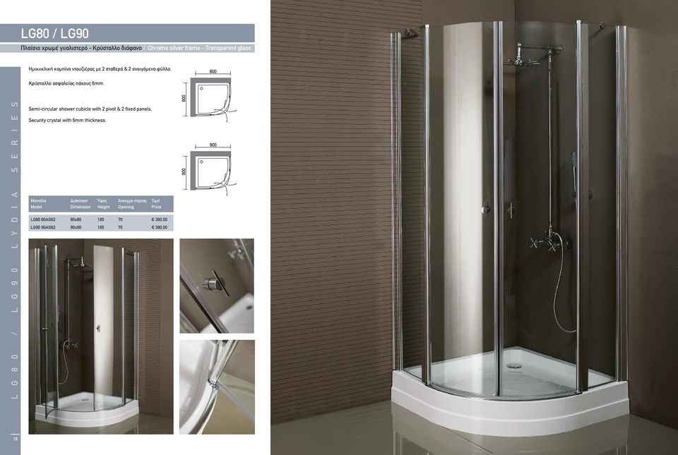 L G 8 0 / L G 9 0 L Y D I A S E R I E S Semi-circular shower cubicle with 2 pivot & 2 fixed panels.