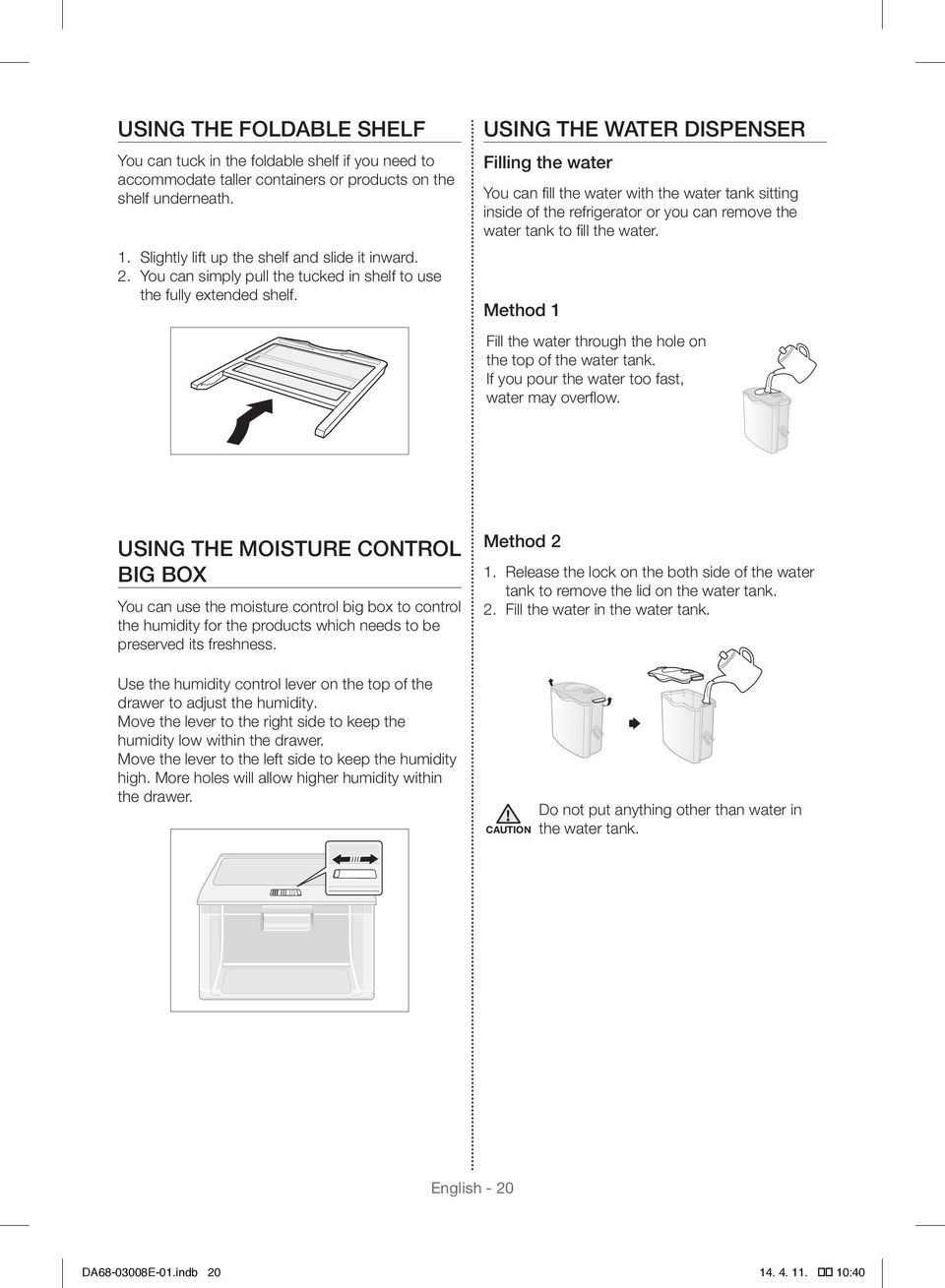 USING THE WATER DISPENSER Filling the water You can fill the water with the water tank sitting inside of the refrigerator or you can remove the water tank to fill the water.