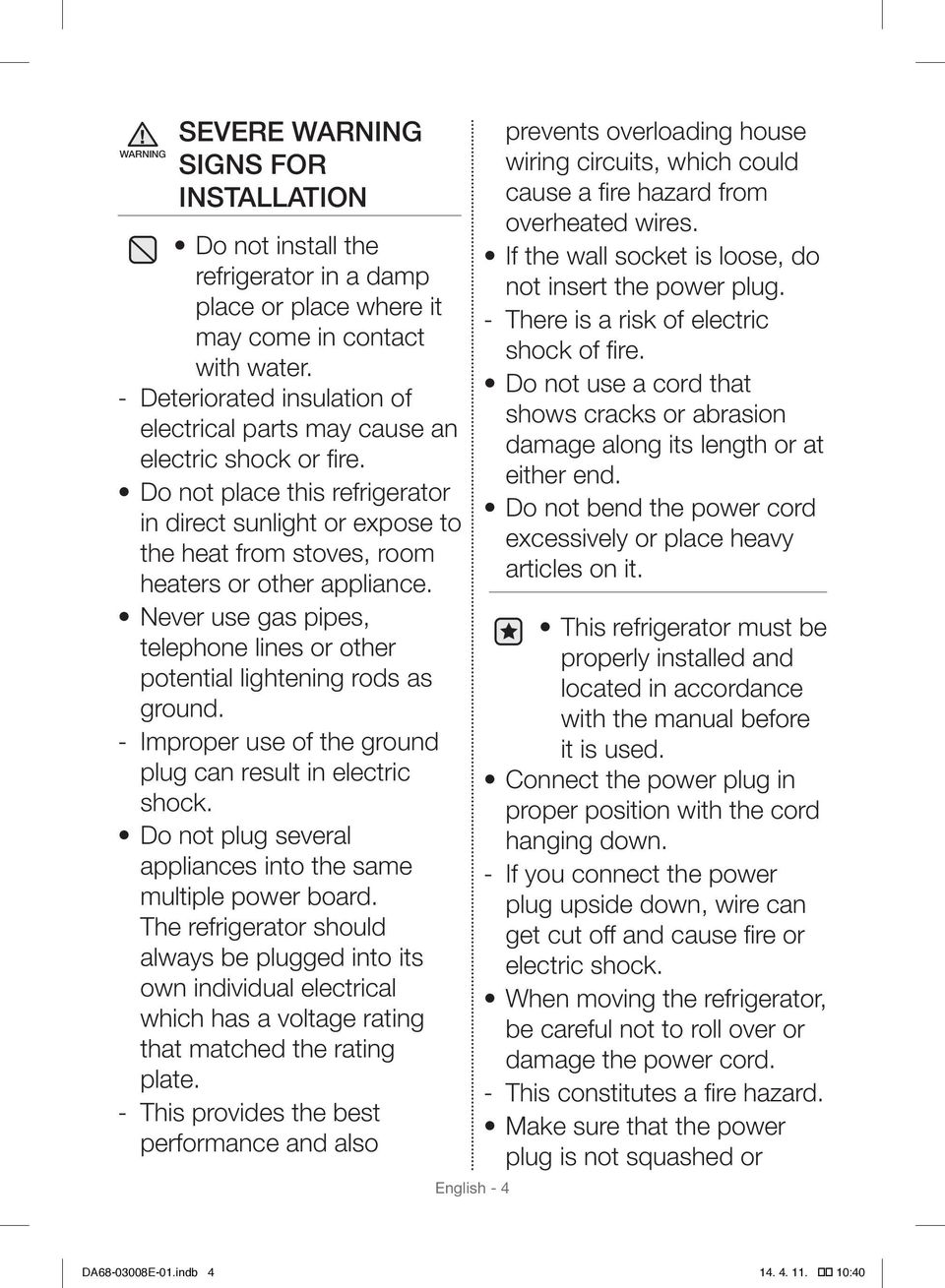 Never use gas pipes, telephone lines or other potential lightening rods as ground. Improper use of the ground plug can result in electric shock.