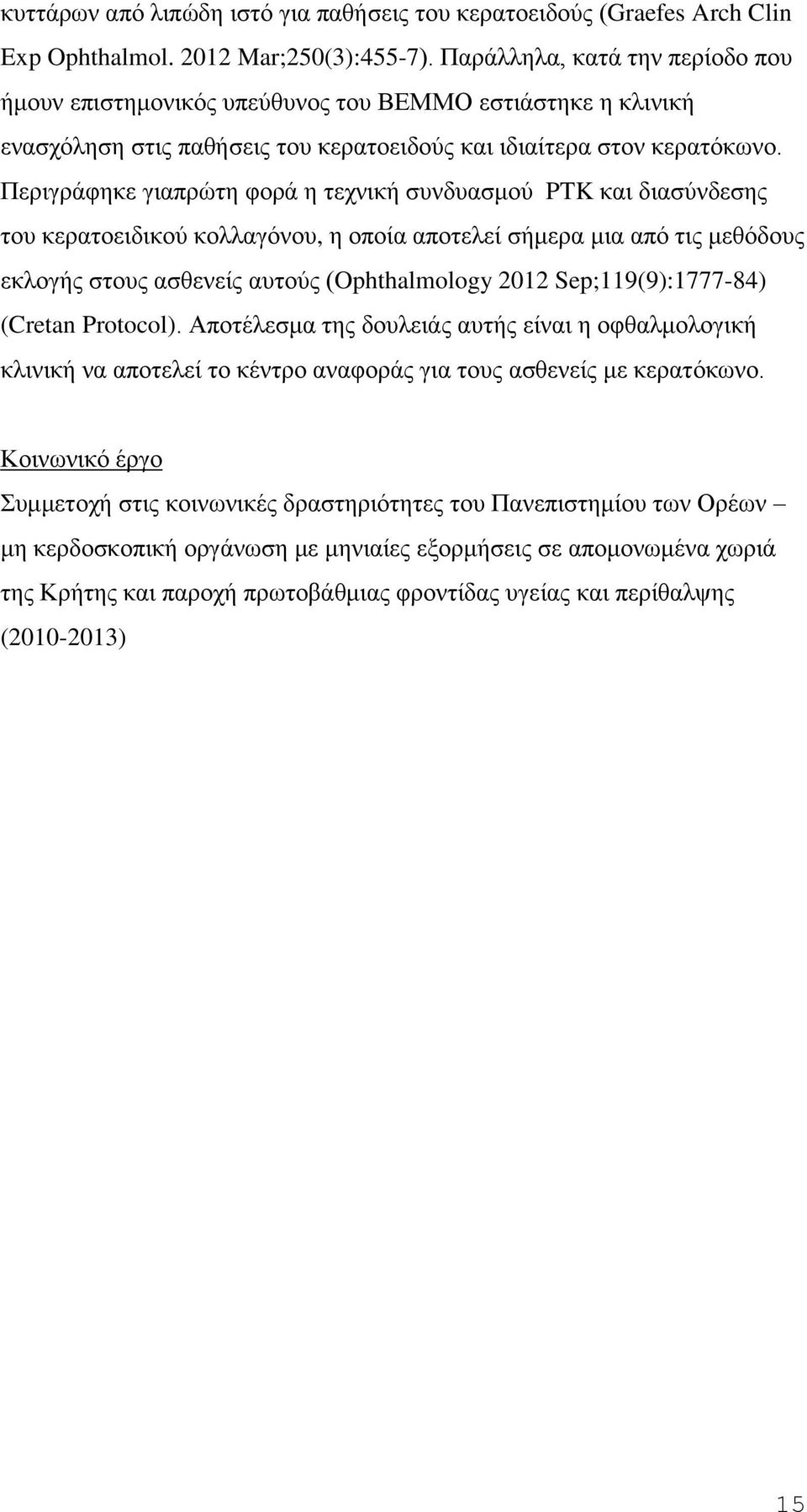 Περιγράφηκε γιαπρώτη φορά η τεχνική συνδυασμού PTK και διασύνδεσης του κερατοειδικού κολλαγόνου, η οποία αποτελεί σήμερα μια από τις μεθόδους εκλογής στους ασθενείς αυτούς (Ophthalmology 2012