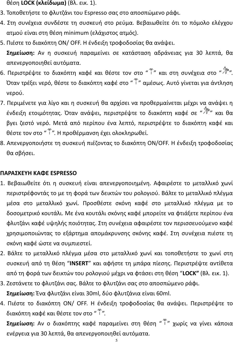 Σημείωση: Αν η συσκευή παραμείνει σε κατάσταση αδράνειας για 30 λεπτά, θα απενεργοποιηθεί αυτόματα. 6. Περιστρέψτε το διακόπτη καφέ και θέστε τον στο και στη συνέχεια στο.