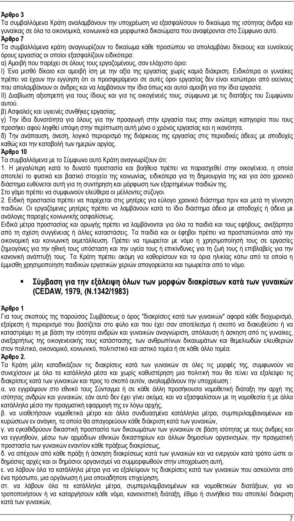 Άρθρο 7 Τα συμβαλλόμενα κράτη αναγνωρίζουν το δικαίωμα κάθε προσώπου να απολαμβάνει δίκαιους και ευνοϊκούς όρους εργασίας οι οποίοι εξασφαλίζουν ειδικότερα: α) Αμοιβή που παρέχει σε όλους τους