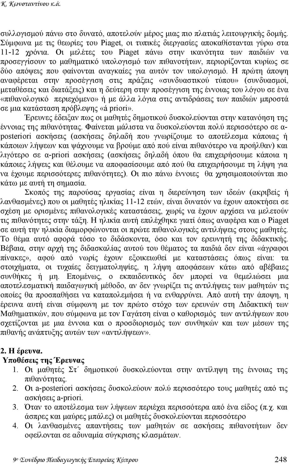 Η πρώτη άποψη αναφέρεται στην προσέγγιση στις πράξεις «συνδυαστικού τύπου» (συνδυασµοί, µεταθέσεις και διατάξεις) και η δεύτερη στην προσέγγιση της έννοιας του λόγου σε ένα «πιθανολογικό περιεχόµενο»
