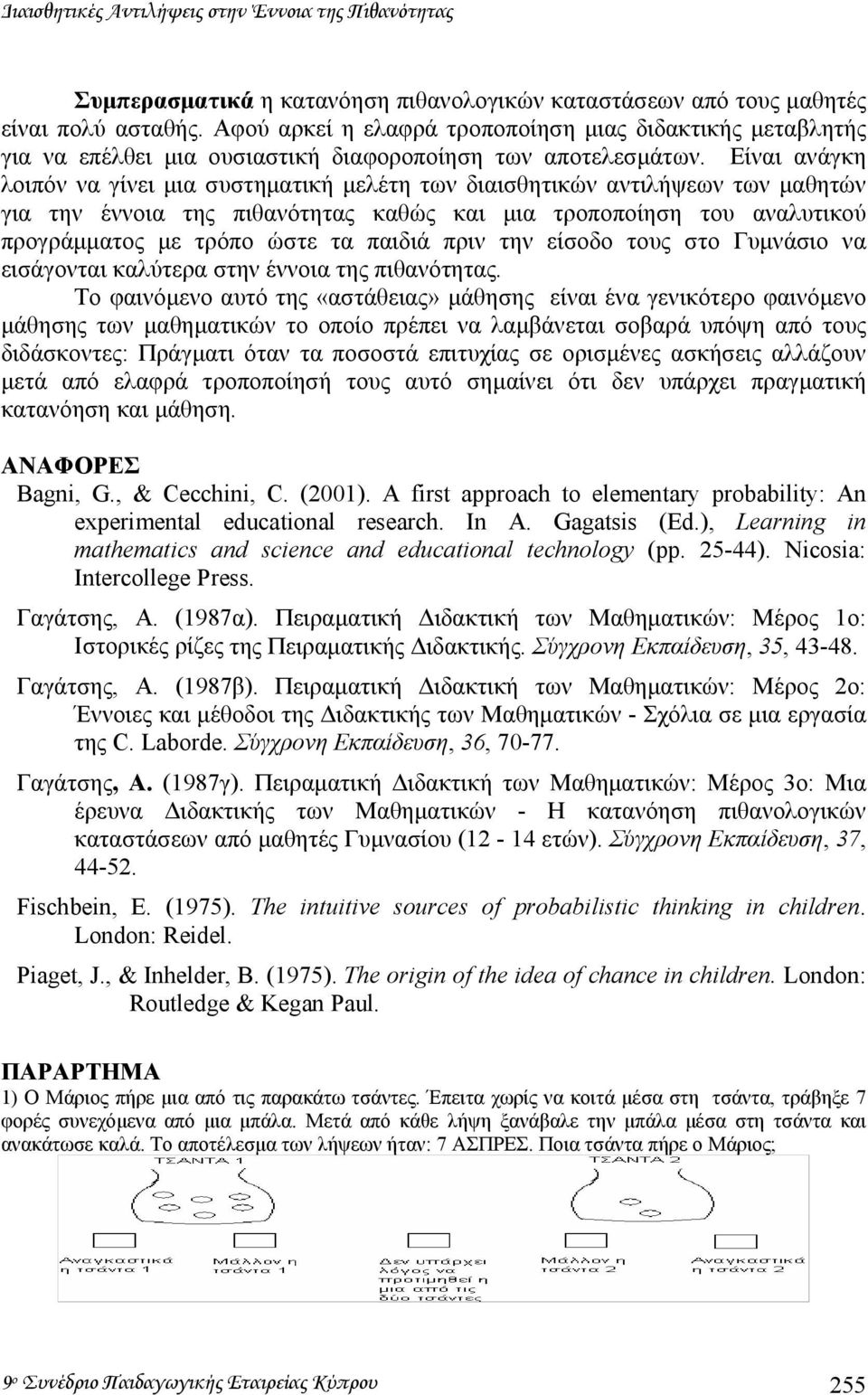 Είναι ανάγκη λοιπόν να γίνει µια συστηµατική µελέτη των διαισθητικών αντιλήψεων των µαθητών για την έννοια της πιθανότητας καθώς και µια τροποποίηση του αναλυτικού προγράµµατος µε τρόπο ώστε τα