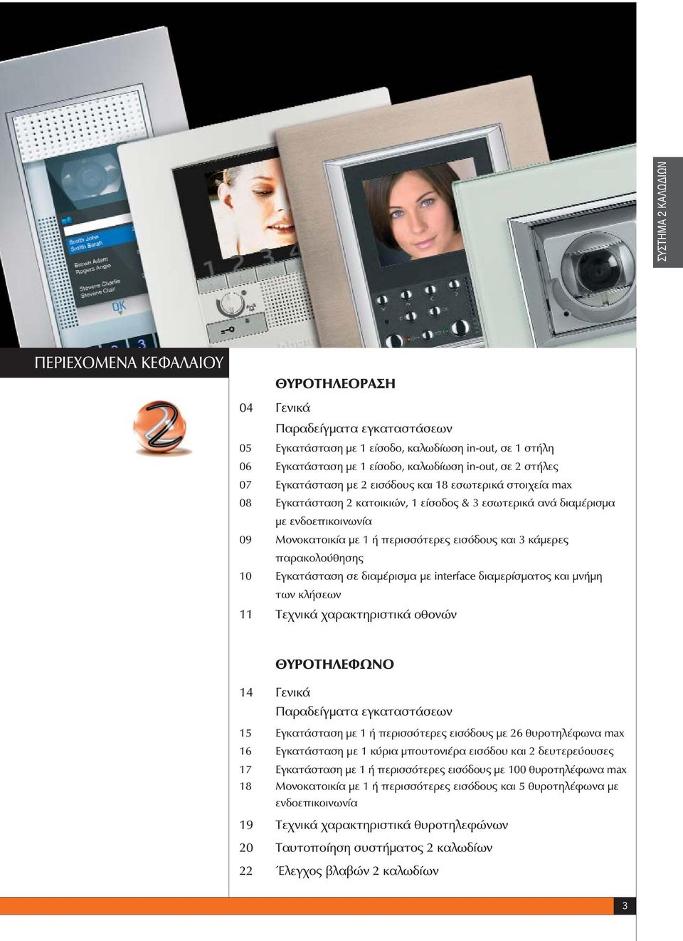 και 3 κάμερες παρακολούθησης 10 Εγκατάσταση σε διαμέρισμα με interface διαμερίσματος και μνήμη των κλήσεων 11 Τεχνικά χαρακτηριστικά οθονών ΘΥΡΟΤΗΛΕΦΩΝΟ 14 Γενικά Παραδείγματα εγκαταστάσεων 15