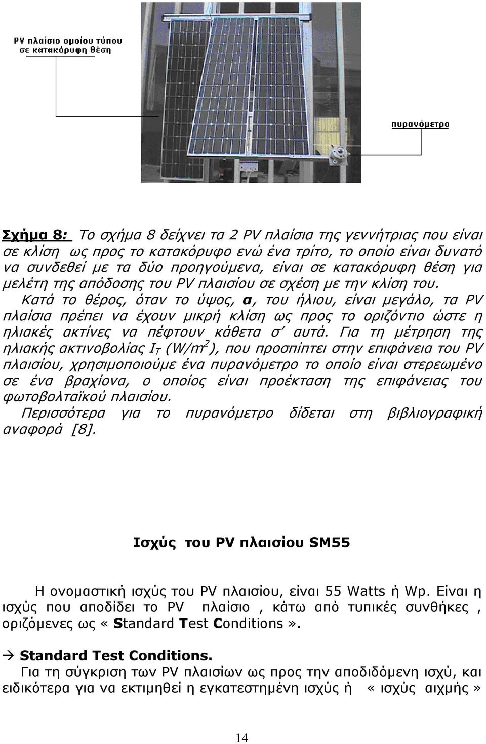 Κατά το θέρος, όταν το ύψος, α, του ήλιου, είναι μεγάλο, τα PV πλαίσια πρέπει να έχουν μικρή κλίση ως προς το οριζόντιο ώστε η ηλιακές ακτίνες να πέφτουν κάθετα σ αυτά.