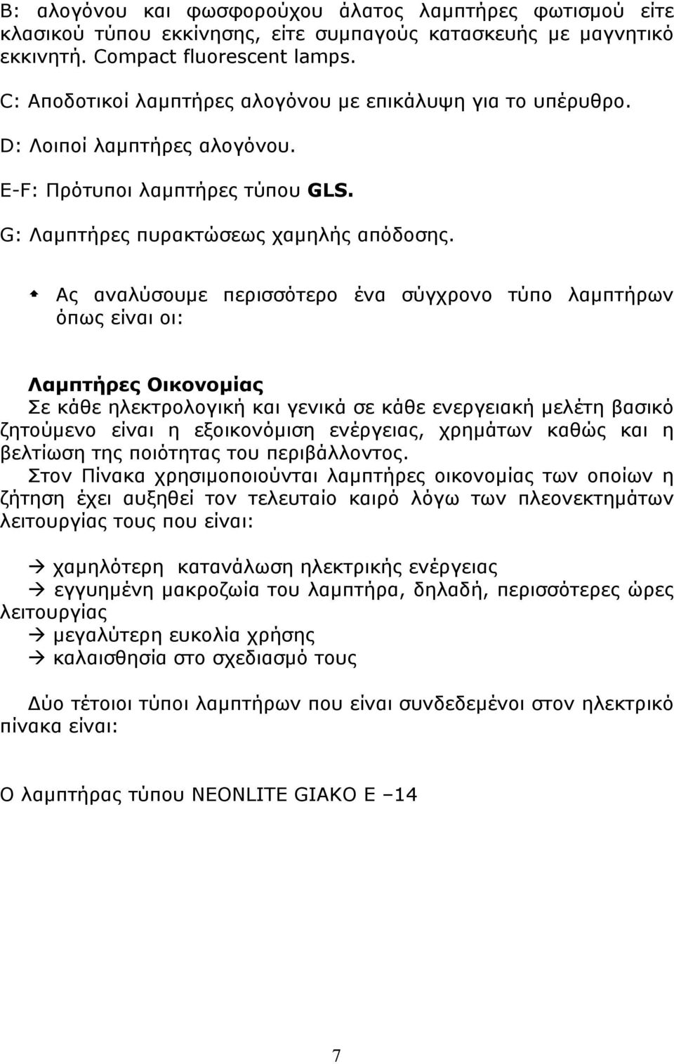 Ας αναλύσουμε περισσότερο ένα σύγχρονο τύπο λαμπτήρων όπως είναι οι: Λαμπτήρες Οικονομίας Σε κάθε ηλεκτρολογική και γενικά σε κάθε ενεργειακή μελέτη βασικό ζητούμενο είναι η εξοικονόμιση ενέργειας,